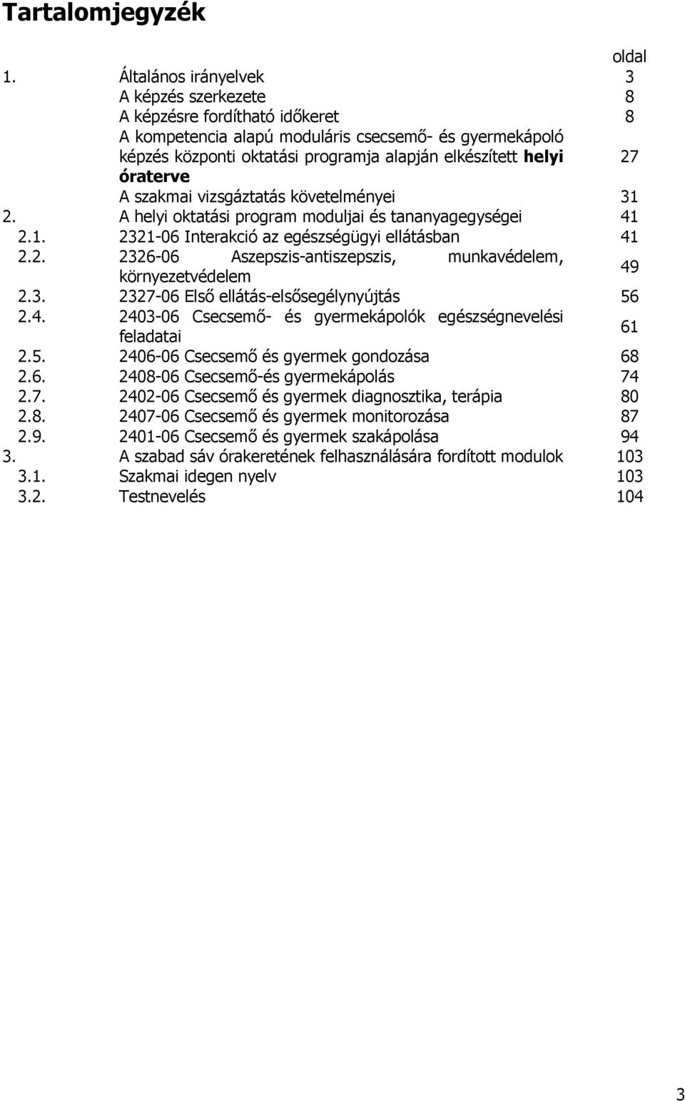 óraterve A szakmai vizsgáztatás követelményei 31 2. A helyi oktatási program moduljai és tananyagegységei 41 2.1. 2321-06 Interakció az egészségügyi ellátásban 41 2.2. 2326-06 Aszepszis-antiszepszis, munkavédelem, környezetvédelem 49 2.