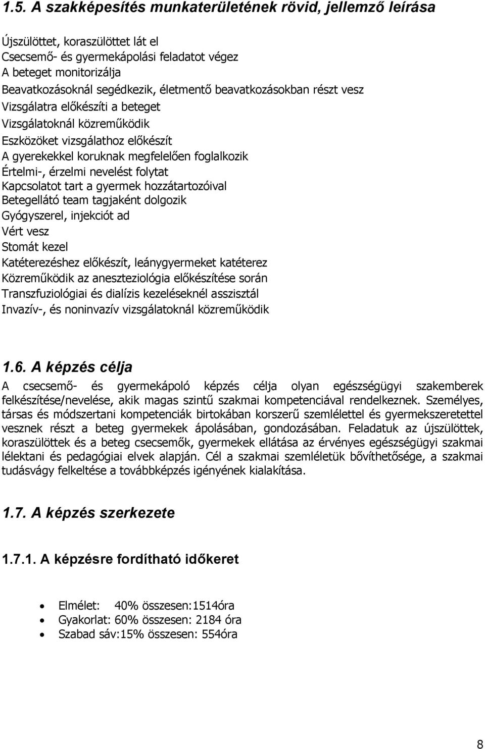 nevelést folytat Kapcsolatot tart a gyermek hozzátartozóival etegellátó team tagjaként dolgozik Gyógyszerel, injekciót ad Vért vesz Stomát kezel Katéterezéshez előkészít, leánygyermeket katéterez