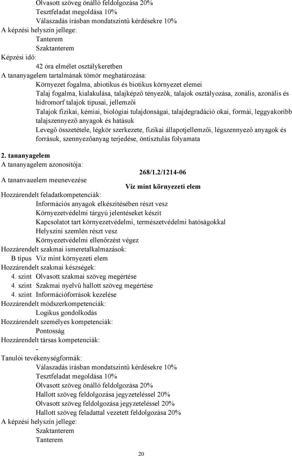 tulajdonságai, talajdegradáció okai, formái, leggyakoribb talajszennyező anyagok és hatásuk Levegő összetétele, légkör szerkezete, fizikai állapotjellemzői, légszennyező anyagok és forrásuk,