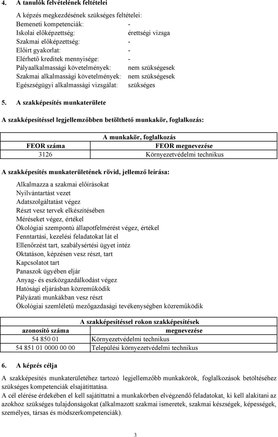 A szakképesítés munkaterülete A szakképesítéssel legjellemzőbben betölthető munkakör, foglalkozás: A munkakör, foglalkozás FEOR száma FEOR megnevezése 3126 Környezetvédelmi technikus A szakképesítés