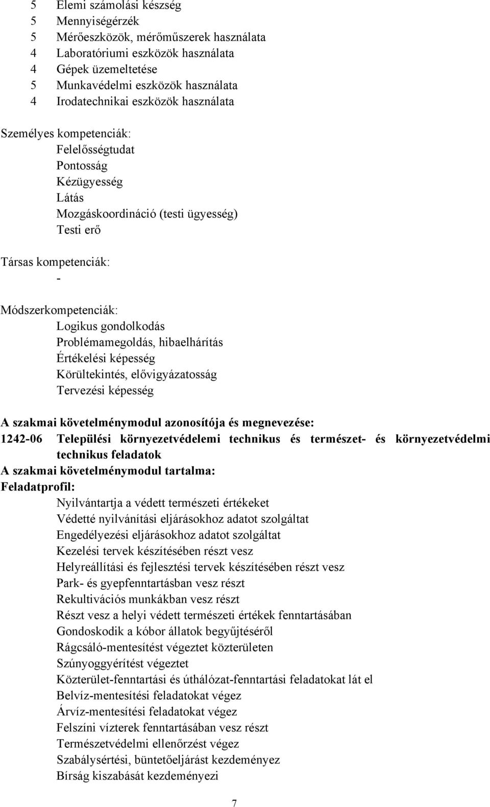 Problémamegoldás, hibaelhárítás Értékelési képesség Körültekintés, elővigyázatosság Tervezési képesség A szakmai követelménymodul azonosítója és megnevezése: 124206 Települési környezetvédelemi