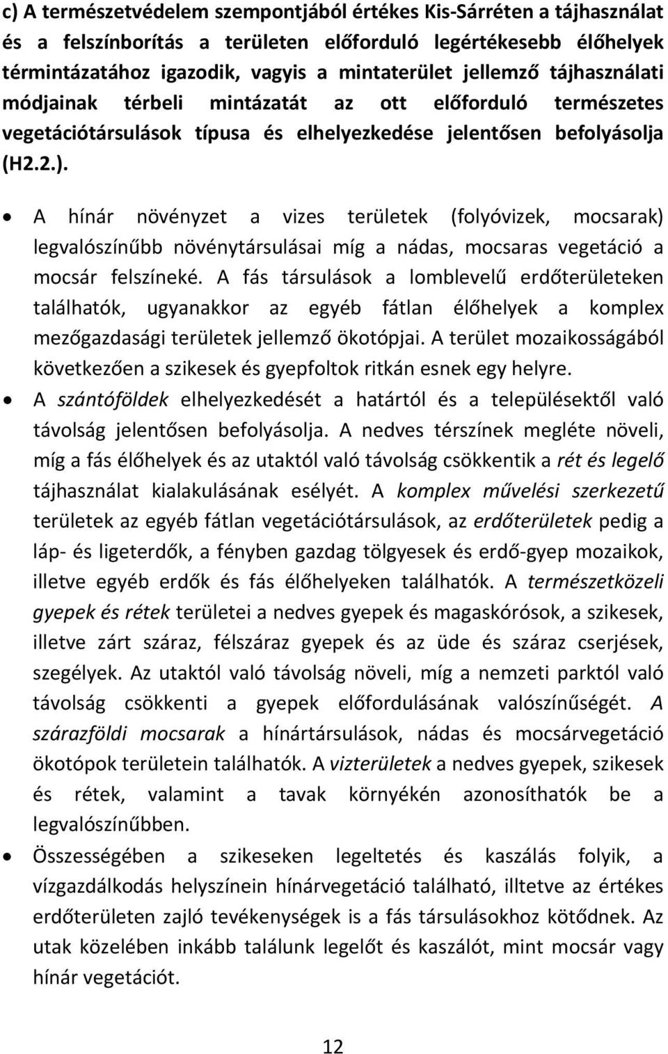 A hínár növényzet a vizes területek (folyóvizek, mocsarak) legvalószínűbb növénytársulásai míg a nádas, mocsaras vegetáció a mocsár felszíneké.