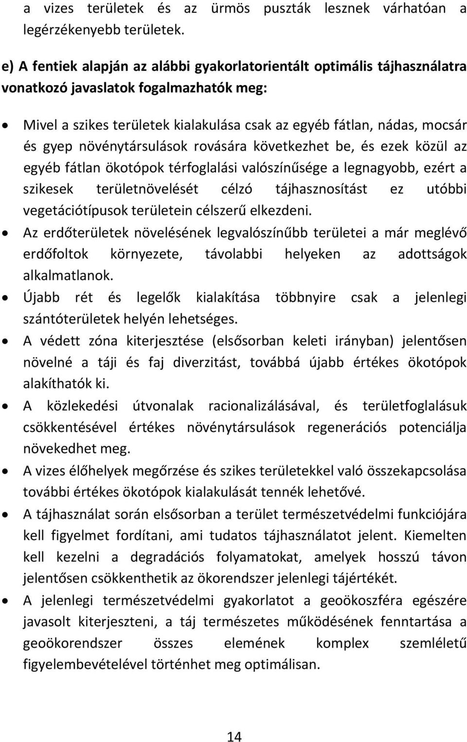 növénytársulások rovására következhet be, és ezek közül az egyéb fátlan ökotópok térfoglalási valószínűsége a legnagyobb, ezért a szikesek területnövelését célzó tájhasznosítást ez utóbbi