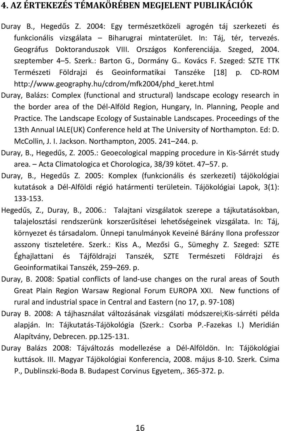 CD ROM http://www.geography.hu/cdrom/mfk2004/phd_keret.html Duray, Balázs: Complex (functional and structural) landscape ecology research in the border area of the Dél Alföld Region, Hungary, In.