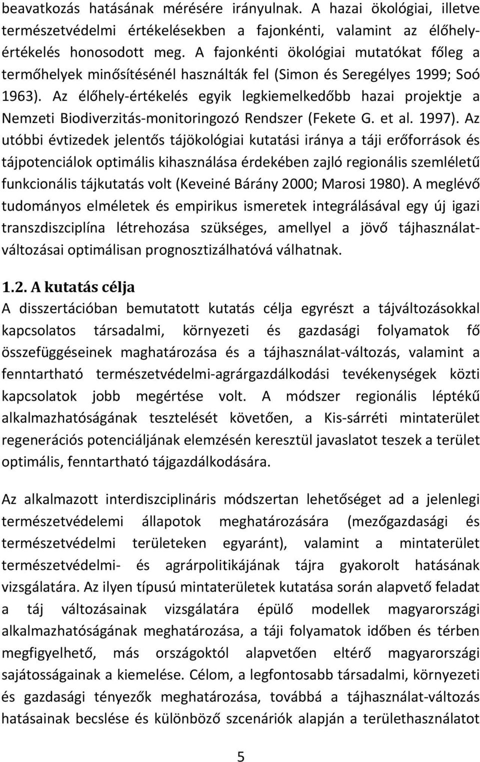 Az élőhely értékelés egyik legkiemelkedőbb hazai projektje a Nemzeti Biodiverzitás monitoringozó Rendszer (Fekete G. et al. 1997).