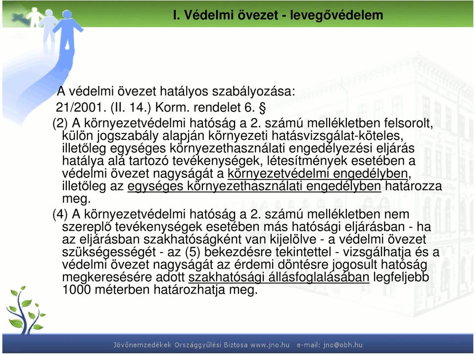 esetében a védelmi övezet nagyságát a környezetvédelmi engedélyben, illetıleg az egységes környezethasználati engedélyben határozza meg. (4) A környezetvédelmi hatóság a 2.