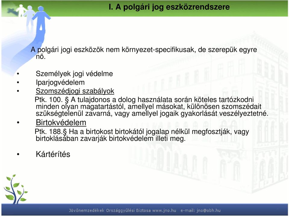A tulajdonos a dolog használata során köteles tartózkodni minden olyan magatartástól, amellyel másokat, különösen szomszédait