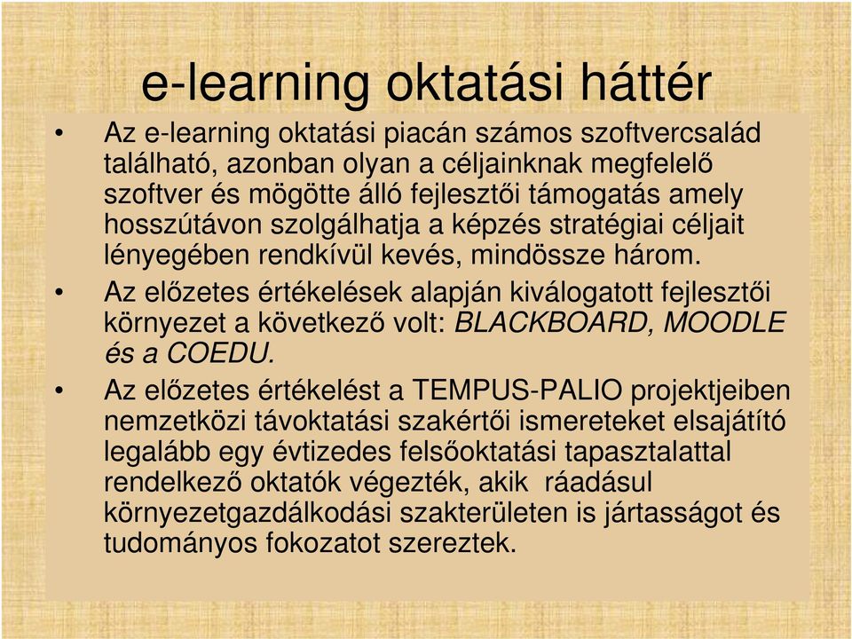 Az előzetes értékelések alapján kiválogatott fejlesztői környezet a következő volt: BLACKBOARD, MOODLE és a COEDU.