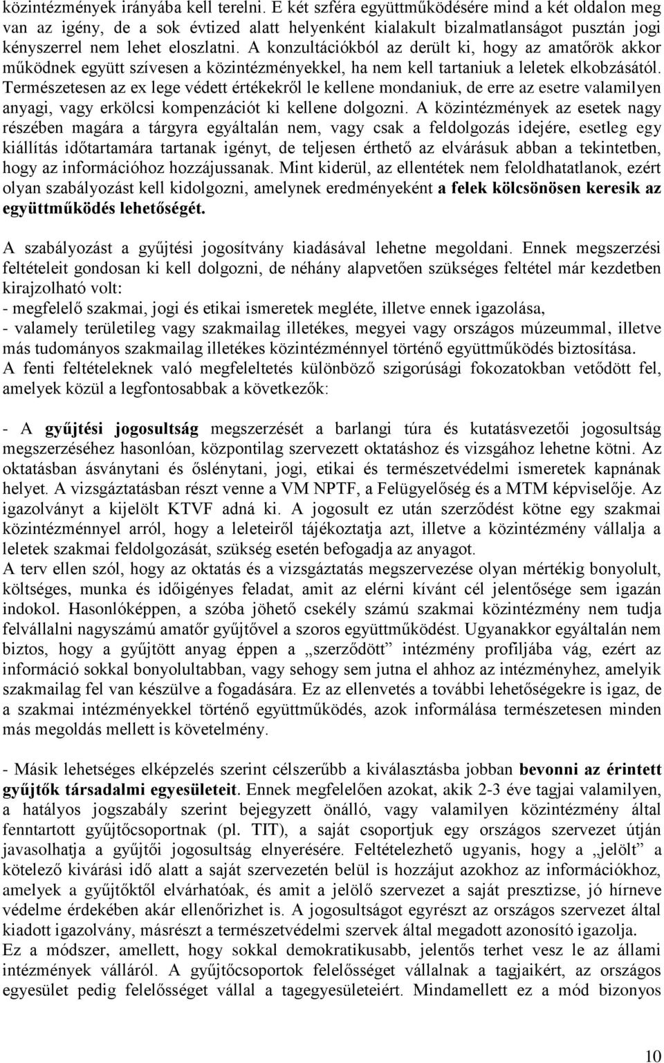 A konzultációkból az derült ki, hogy az amatőrök akkor működnek együtt szívesen a közintézményekkel, ha nem kell tartaniuk a leletek elkobzásától.