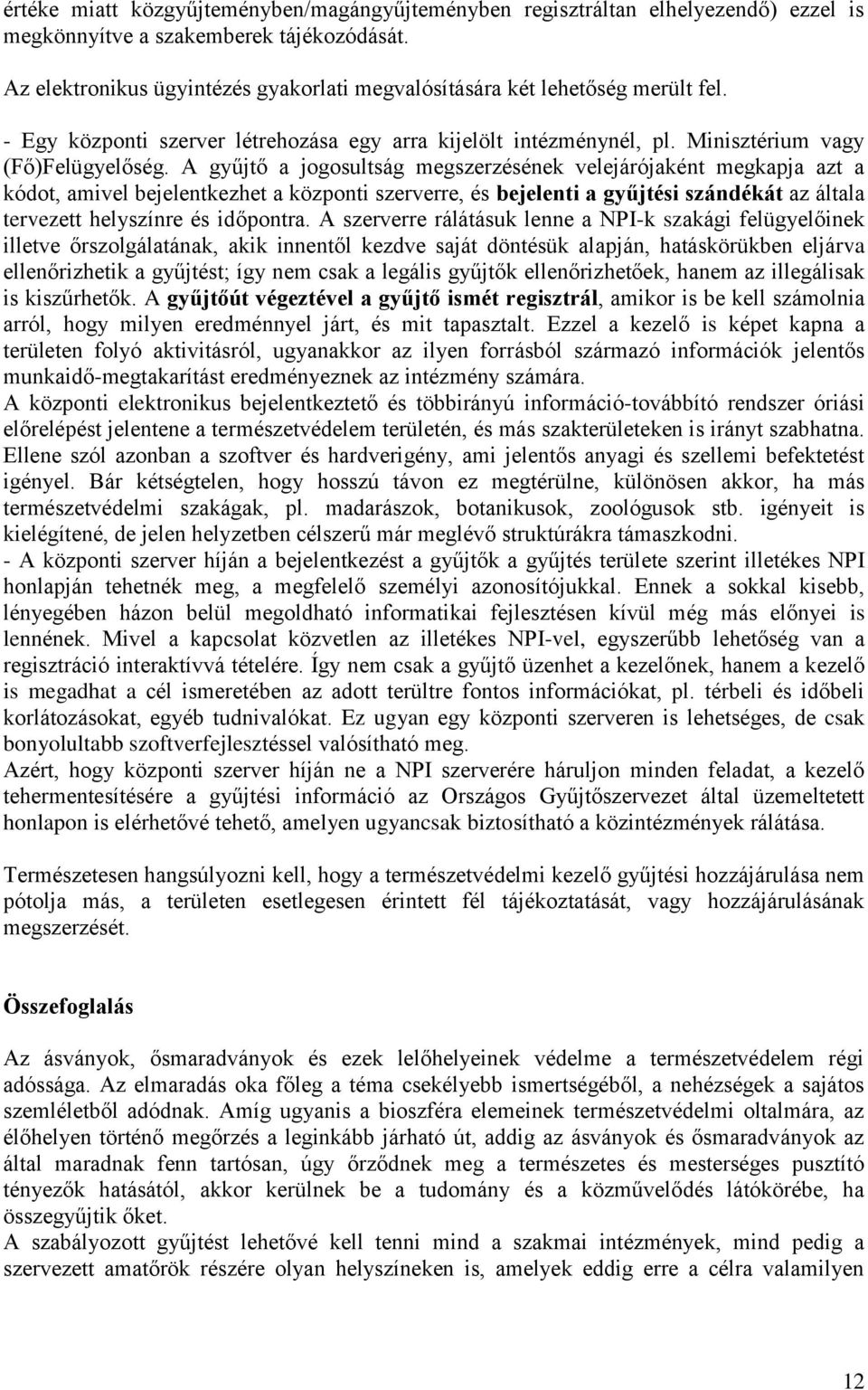 A gyűjtő a jogosultság megszerzésének velejárójaként megkapja azt a kódot, amivel bejelentkezhet a központi szerverre, és bejelenti a gyűjtési szándékát az általa tervezett helyszínre és időpontra.