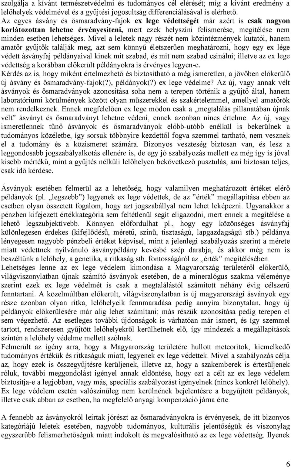 Mivel a leletek nagy részét nem közintézmények kutatói, hanem amatőr gyűjtők találják meg, azt sem könnyű életszerűen meghatározni, hogy egy ex lége védett ásványfaj példányaival kinek mit szabad, és