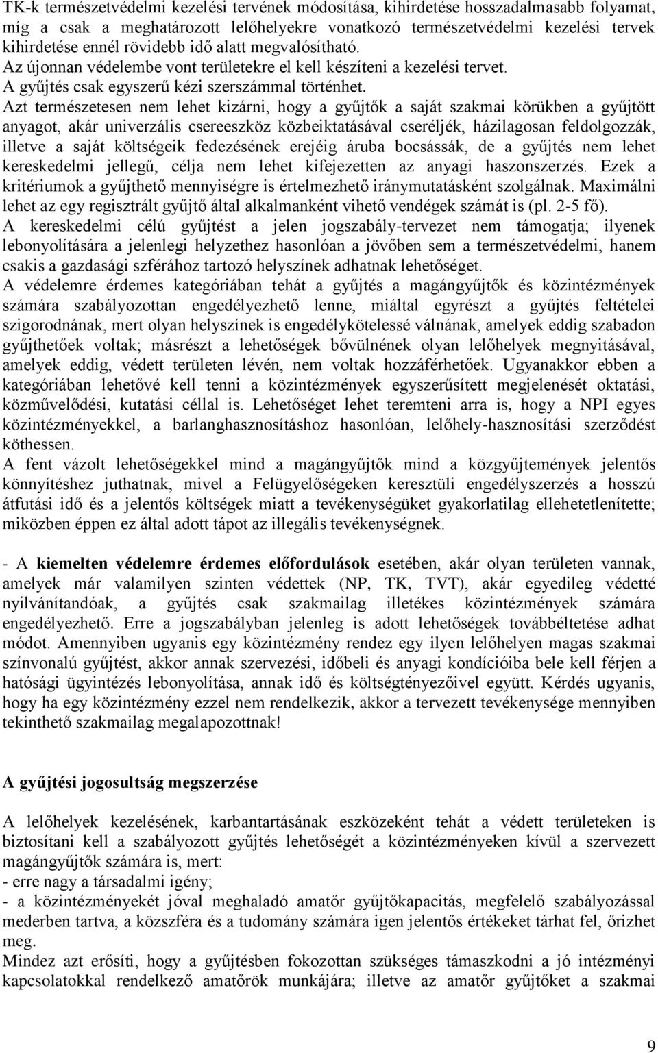 Azt természetesen nem lehet kizárni, hogy a gyűjtők a saját szakmai körükben a gyűjtött anyagot, akár univerzális csereeszköz közbeiktatásával cseréljék, házilagosan feldolgozzák, illetve a saját