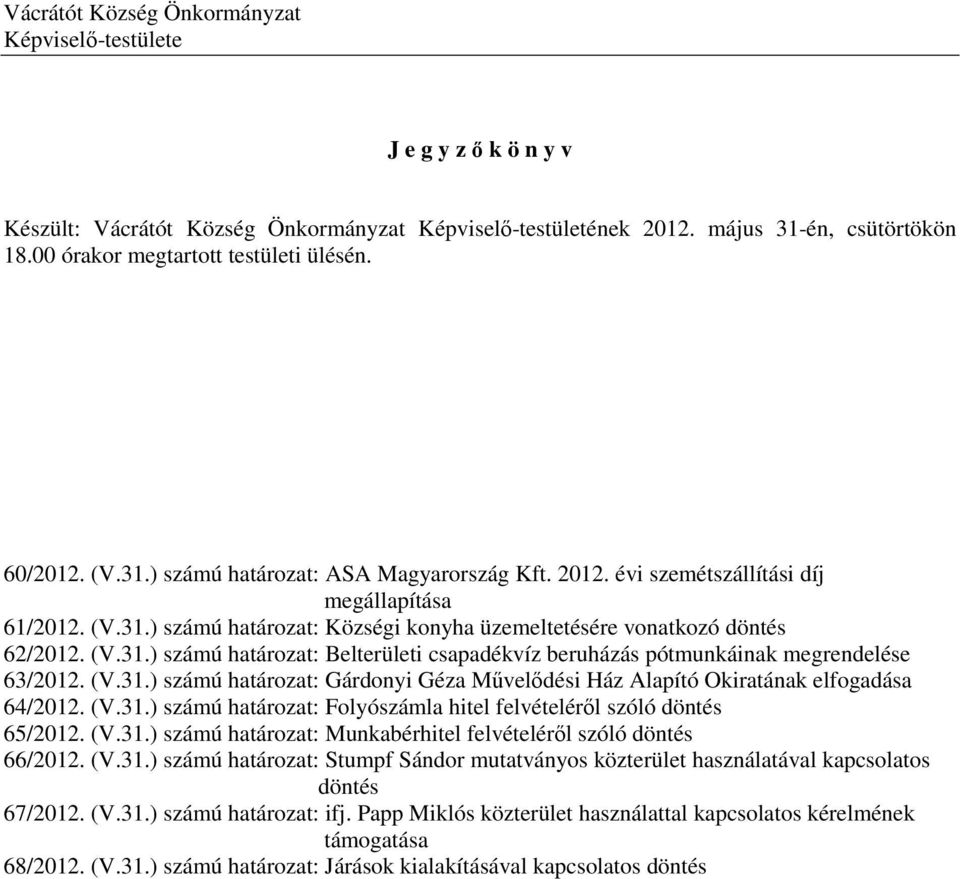 (V.31.) számú határozat: Belterületi csapadékvíz beruházás pótmunkáinak megrendelése 63/2012. (V.31.) számú határozat: Gárdonyi Géza Művelődési Ház Alapító Okiratának elfogadása 64/2012. (V.31.) számú határozat: Folyószámla hitel felvételéről szóló döntés 65/2012.