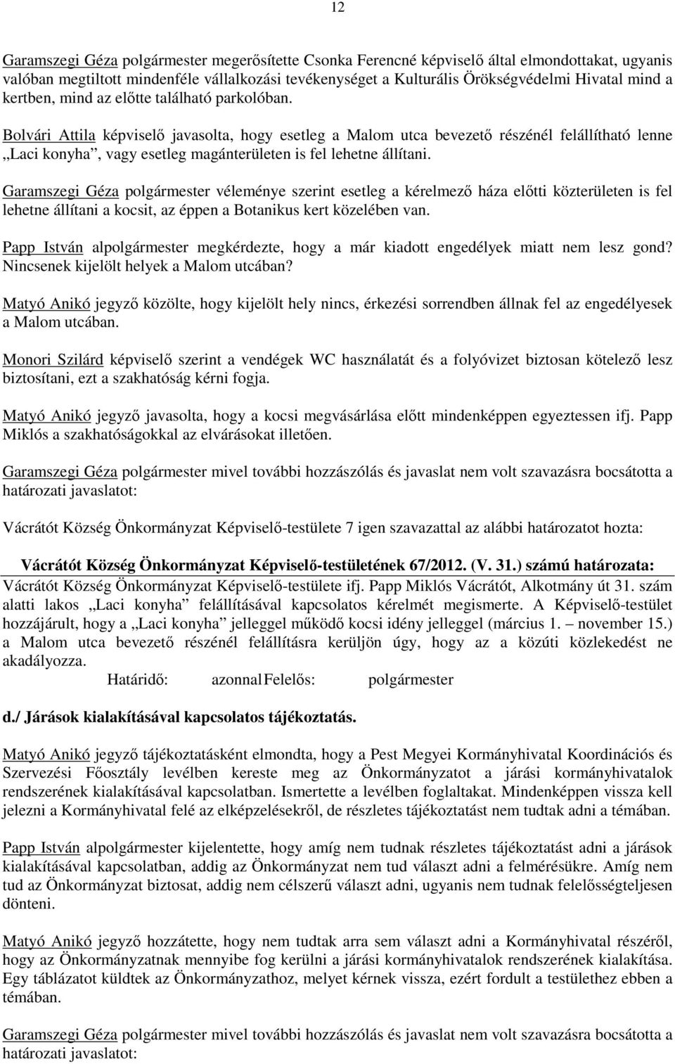 Bolvári Attila képviselő javasolta, hogy esetleg a Malom utca bevezető részénél felállítható lenne Laci konyha, vagy esetleg magánterületen is fel lehetne állítani.