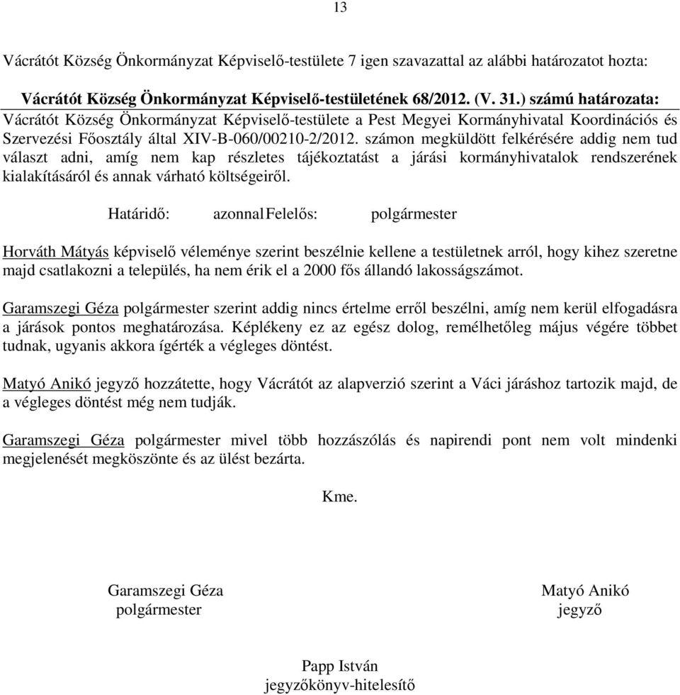 számon megküldött felkérésére addig nem tud választ adni, amíg nem kap részletes tájékoztatást a járási kormányhivatalok rendszerének kialakításáról és annak várható költségeiről.