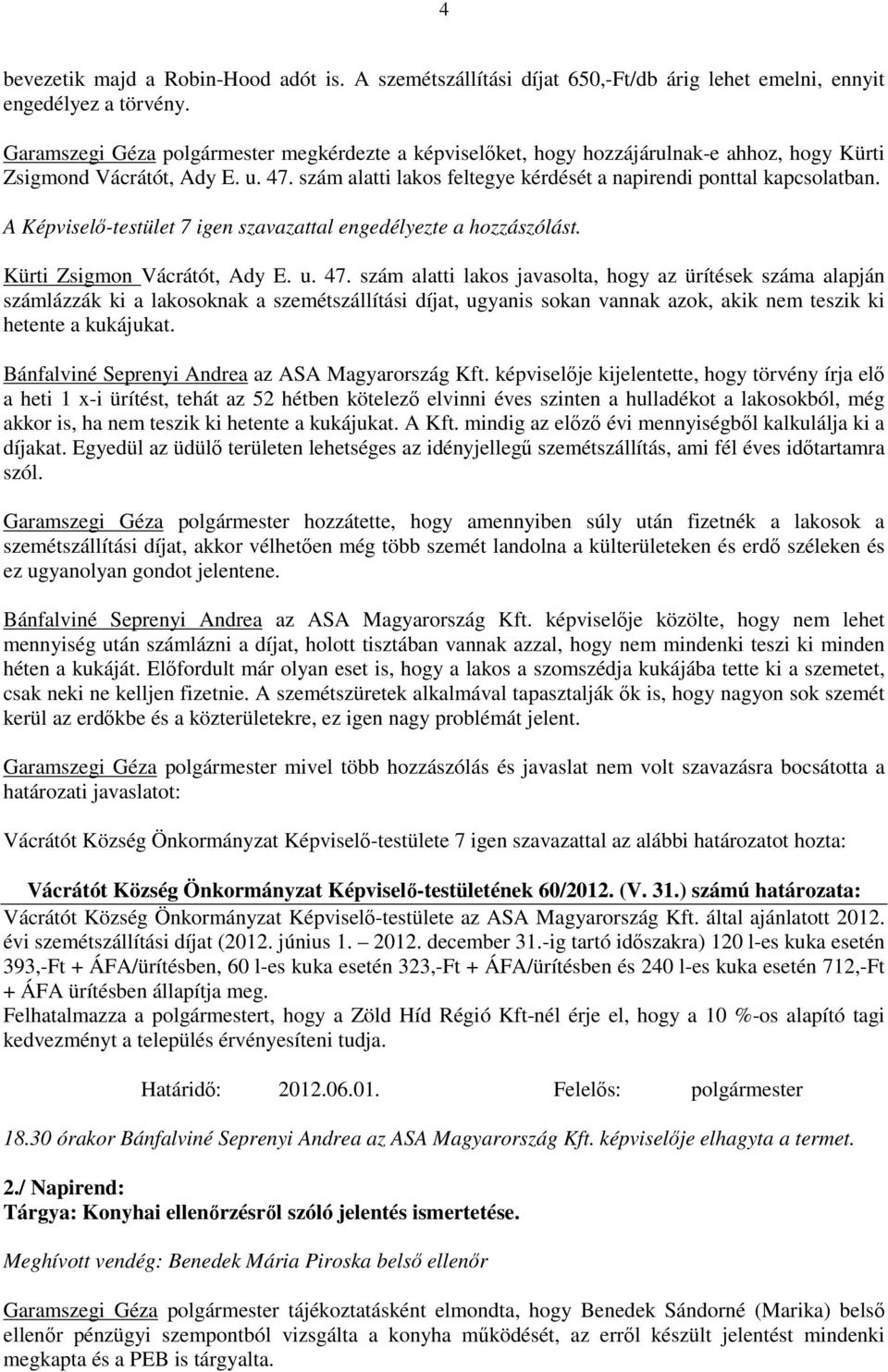 A Képviselő-testület 7 igen szavazattal engedélyezte a hozzászólást. Kürti Zsigmon Vácrátót, Ady E. u. 47.