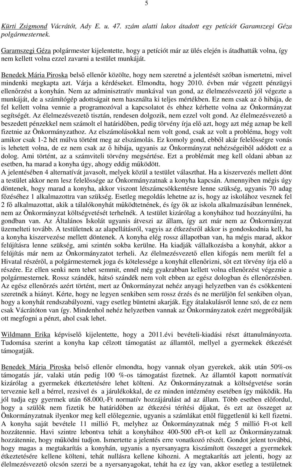 Benedek Mária Piroska belső ellenőr közölte, hogy nem szeretné a jelentését szóban ismertetni, mivel mindenki megkapta azt. Várja a kérdéseket. Elmondta, hogy 2010.