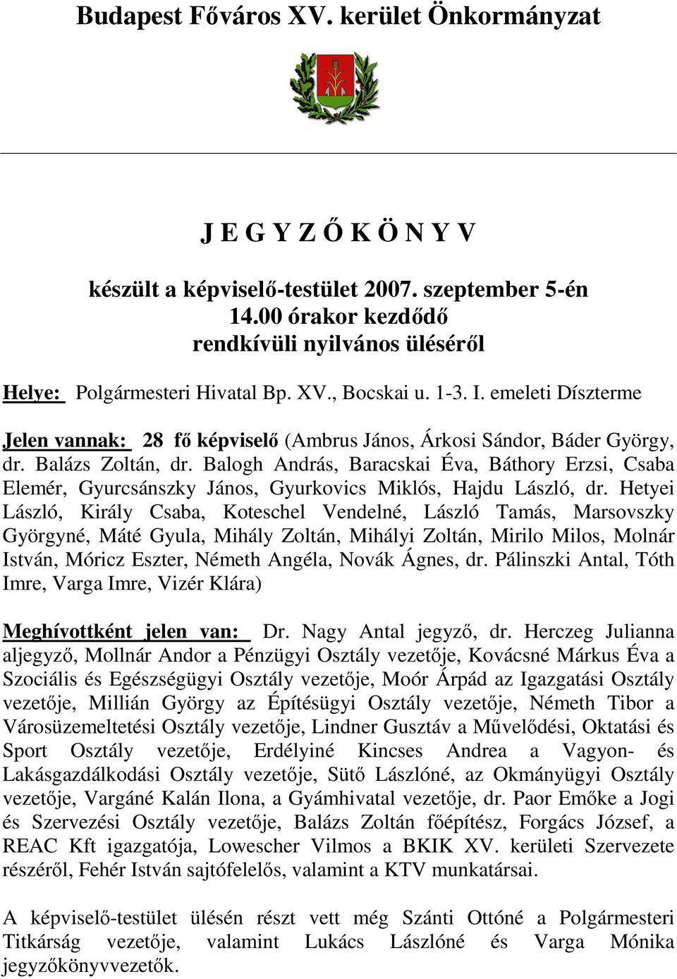 Balogh András, Baracskai Éva, Báthory Erzsi, Csaba Elemér, Gyurcsánszky János, Gyurkovics Miklós, Hajdu László, dr.