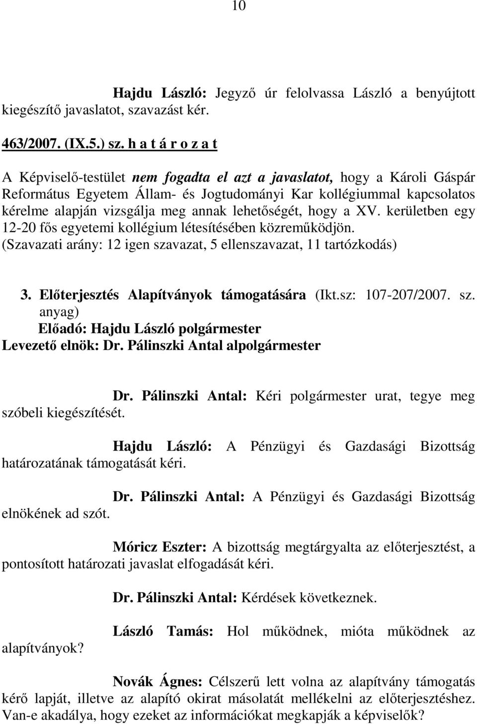 lehetıségét, hogy a XV. kerületben egy 12-20 fıs egyetemi kollégium létesítésében közremőködjön. (Szavazati arány: 12 igen szavazat, 5 ellenszavazat, 11 tartózkodás) 3.