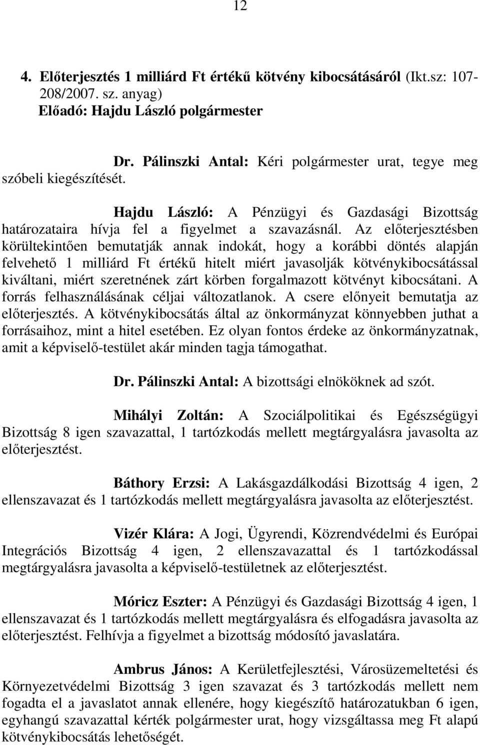 Az elıterjesztésben körültekintıen bemutatják annak indokát, hogy a korábbi döntés alapján felvehetı 1 milliárd Ft értékő hitelt miért javasolják kötvénykibocsátással kiváltani, miért szeretnének