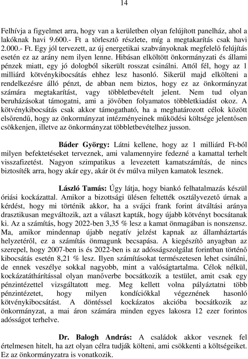 Hibásan elköltött önkormányzati és állami pénzek miatt, egy jó dologból sikerült rosszat csinálni. Attól fél, hogy az 1 milliárd kötvénykibocsátás ehhez lesz hasonló.