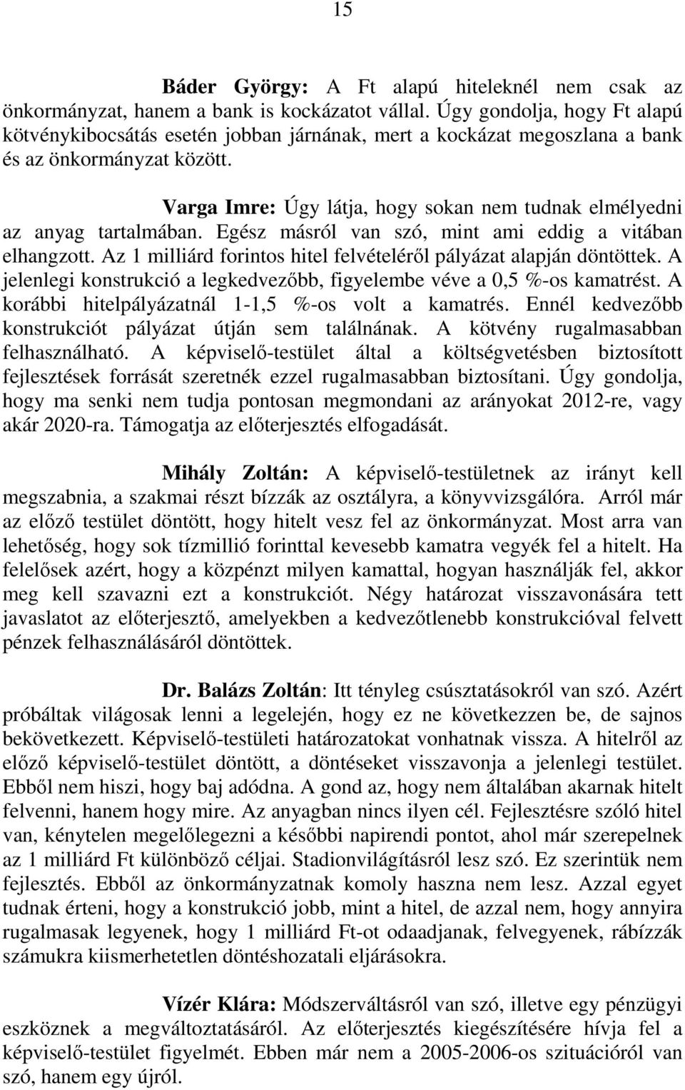 Varga Imre: Úgy látja, hogy sokan nem tudnak elmélyedni az anyag tartalmában. Egész másról van szó, mint ami eddig a vitában elhangzott.