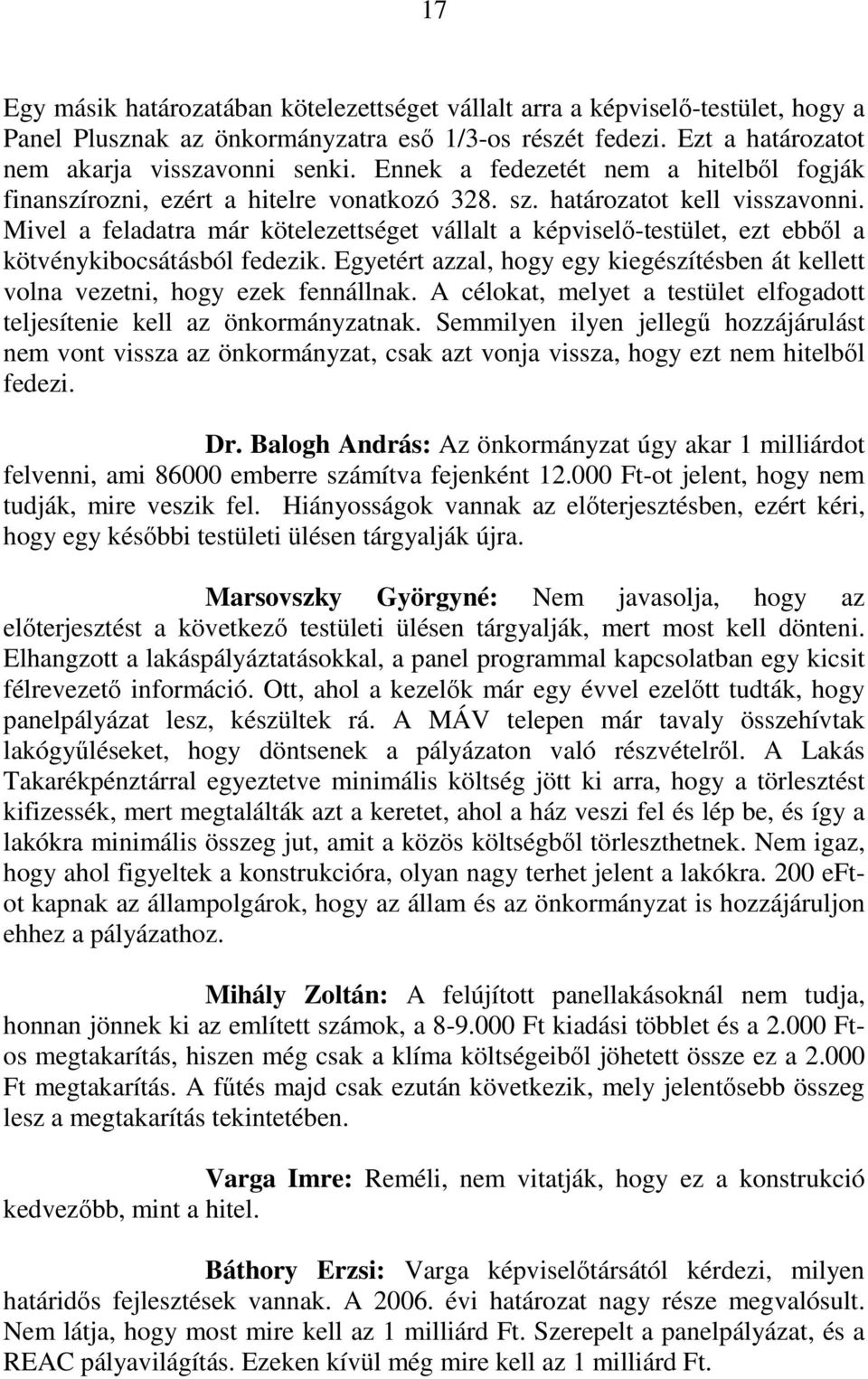 Mivel a feladatra már kötelezettséget vállalt a képviselı-testület, ezt ebbıl a kötvénykibocsátásból fedezik. Egyetért azzal, hogy egy kiegészítésben át kellett volna vezetni, hogy ezek fennállnak.