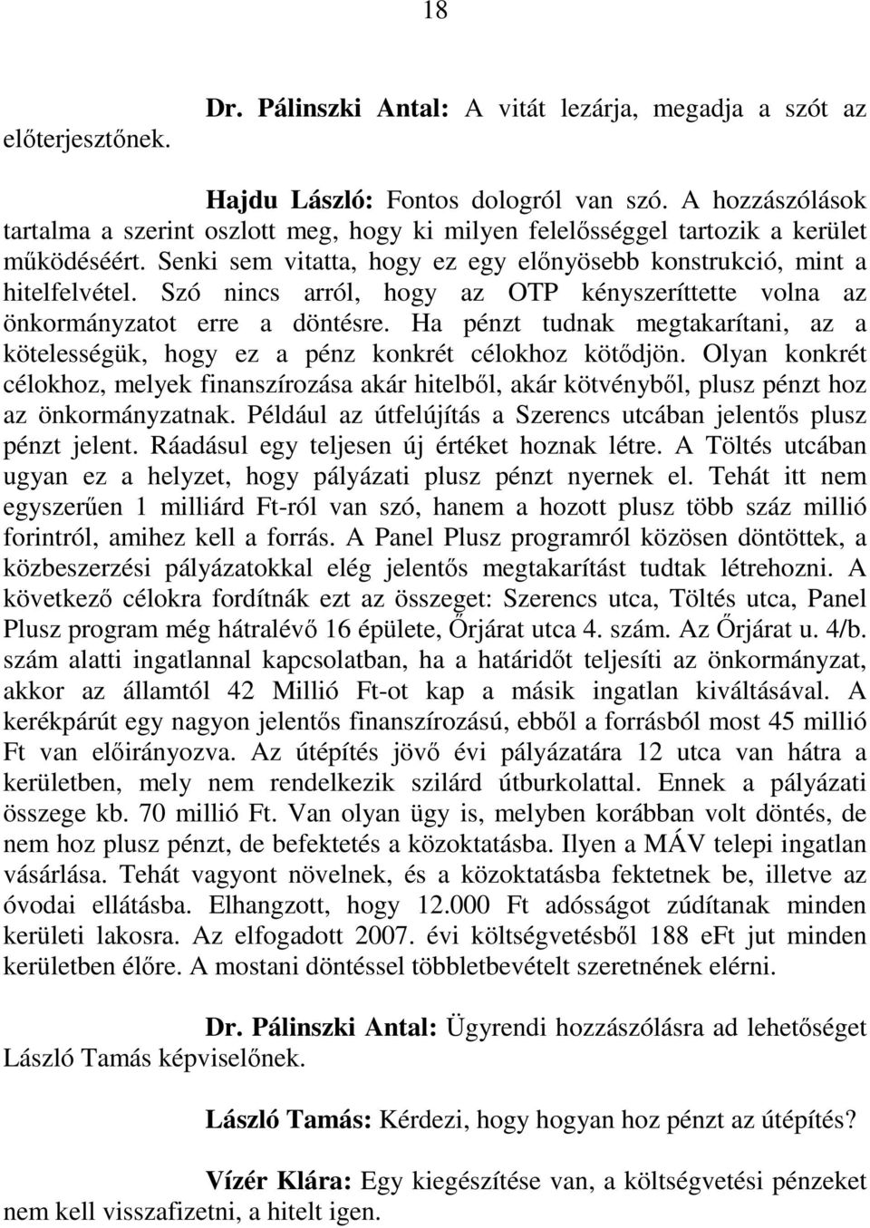 Szó nincs arról, hogy az OTP kényszeríttette volna az önkormányzatot erre a döntésre. Ha pénzt tudnak megtakarítani, az a kötelességük, hogy ez a pénz konkrét célokhoz kötıdjön.