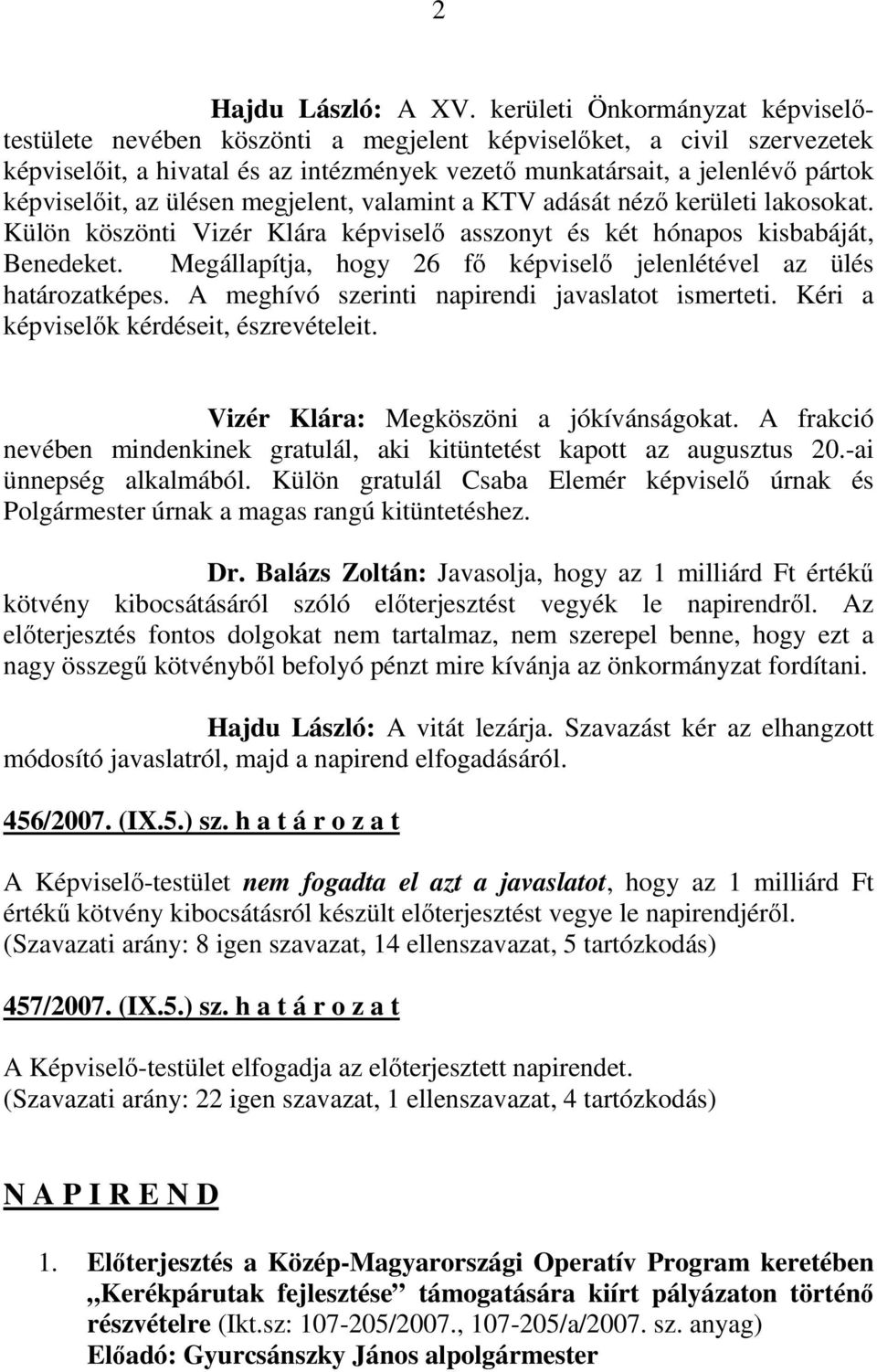 az ülésen megjelent, valamint a KTV adását nézı kerületi lakosokat. Külön köszönti Vizér Klára képviselı asszonyt és két hónapos kisbabáját, Benedeket.