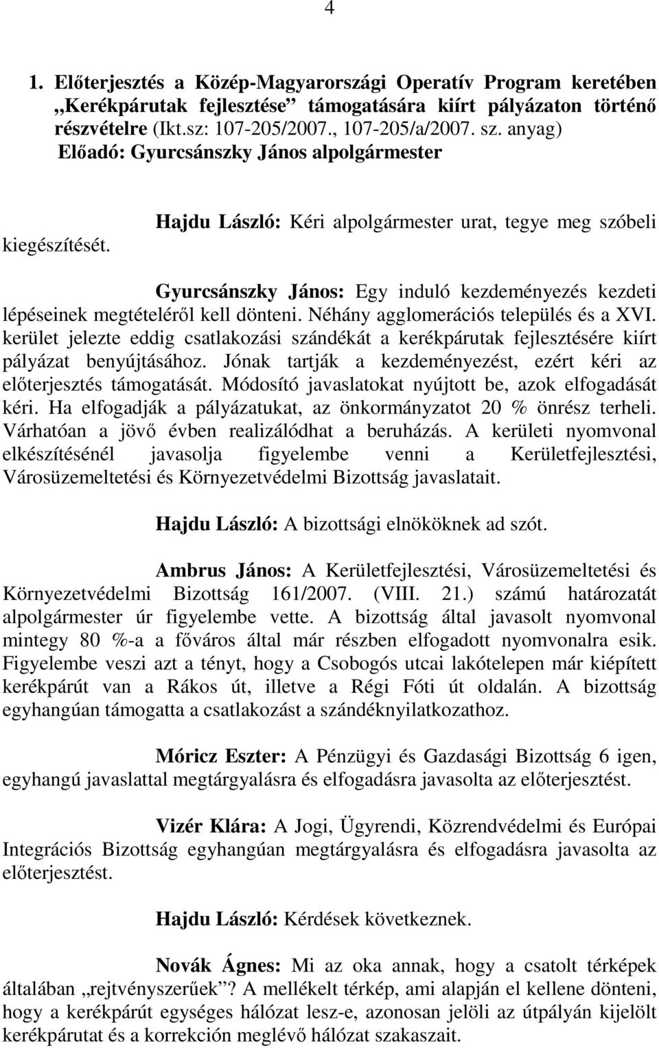 Hajdu László: Kéri alpolgármester urat, tegye meg szóbeli Gyurcsánszky János: Egy induló kezdeményezés kezdeti lépéseinek megtételérıl kell dönteni. Néhány agglomerációs település és a XVI.