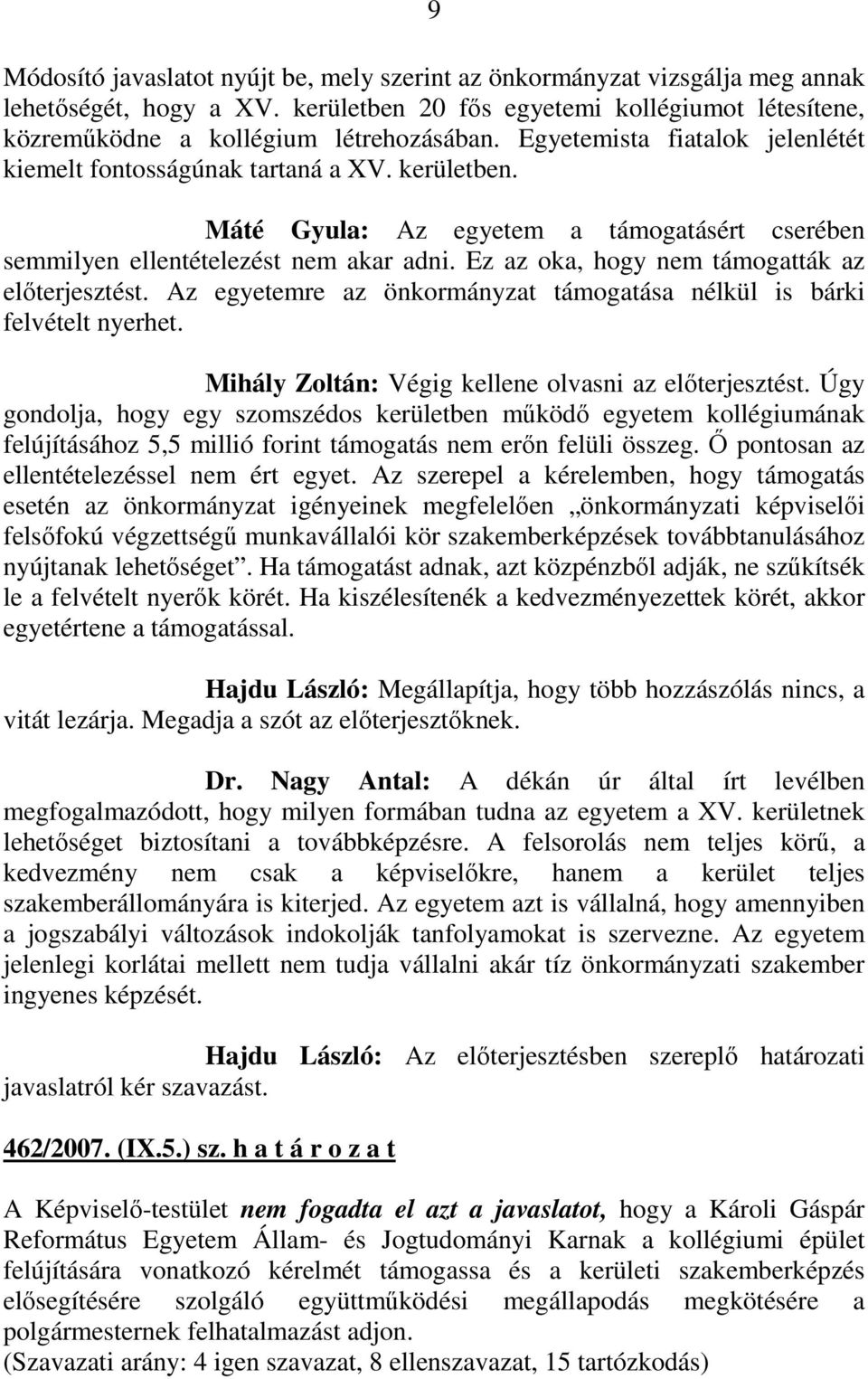 Ez az oka, hogy nem támogatták az elıterjesztést. Az egyetemre az önkormányzat támogatása nélkül is bárki felvételt nyerhet. Mihály Zoltán: Végig kellene olvasni az elıterjesztést.