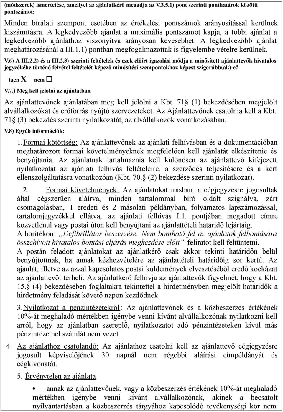 A legkedvezőbb ajánlat a maximális pontszámot kapja, a többi ajánlat a legkedvezőbb ajánlathoz viszonyítva arányosan kevesebbet. A legkedvezőbb ajánlat meghatározásánál a III.1.