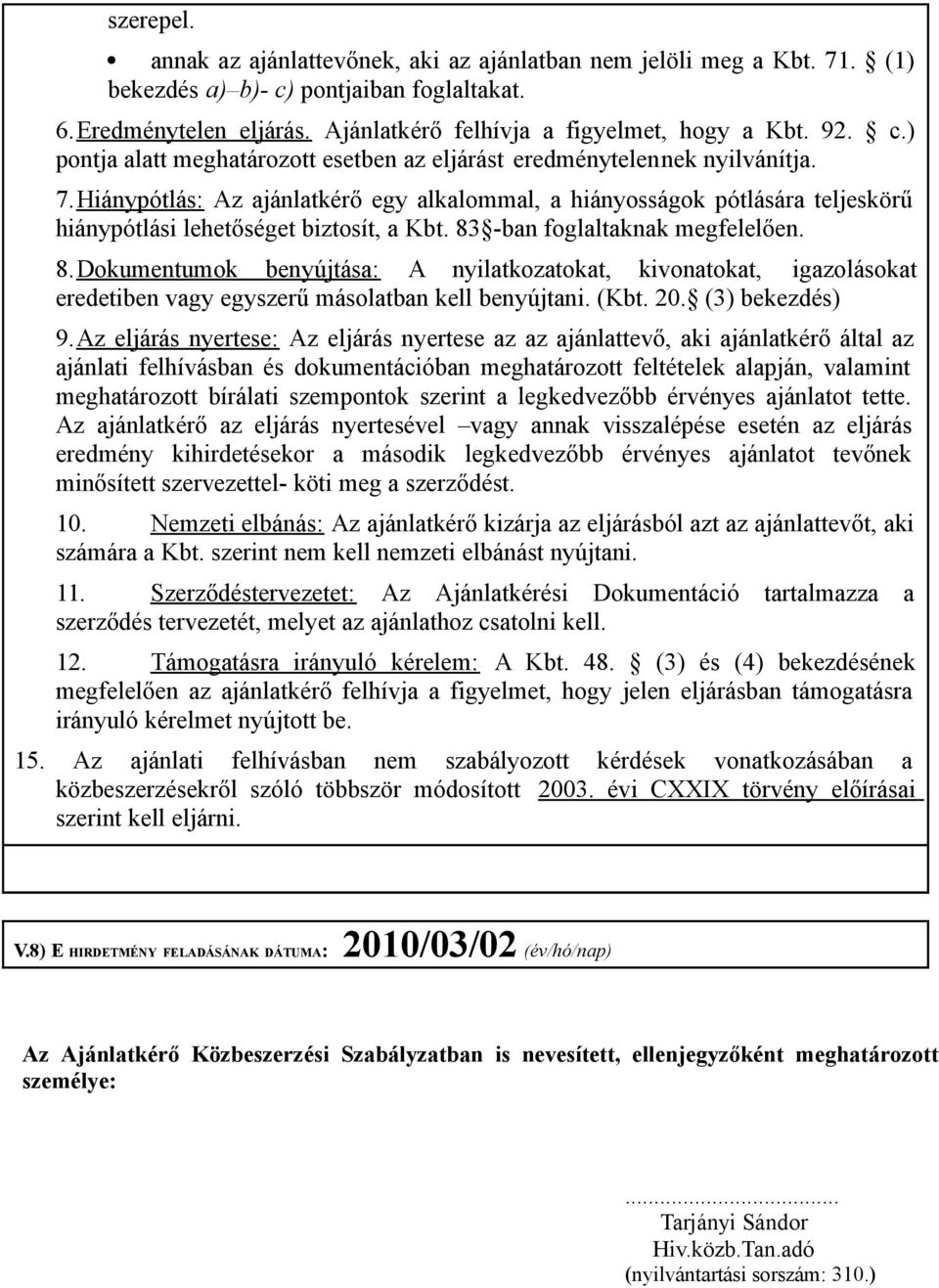 Hiánypótlás: Az ajánlatkérő egy alkalommal, a hiányosságok pótlására teljeskörű hiánypótlási lehetőséget biztosít, a Kbt. 83