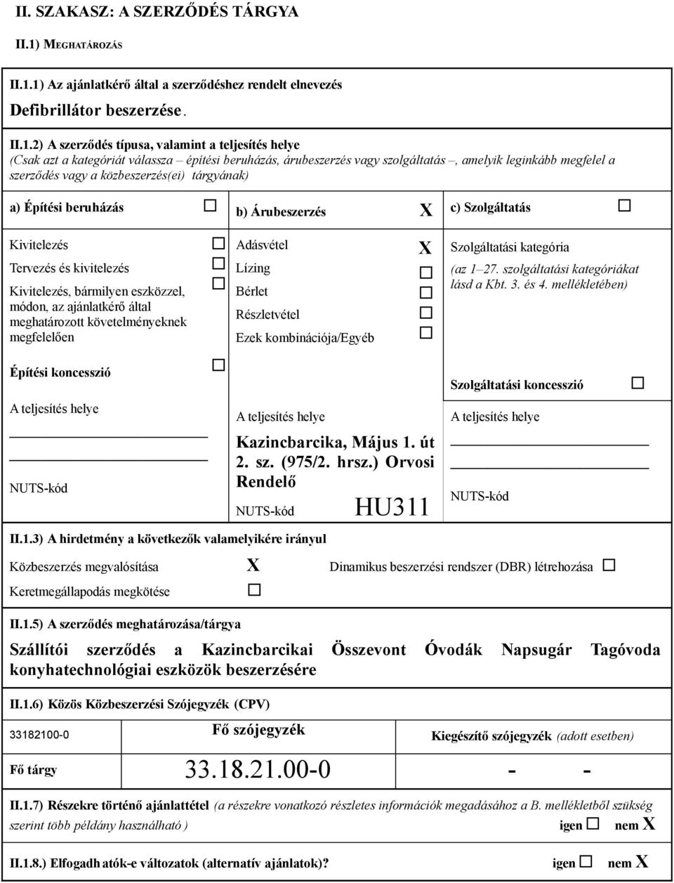 1) Az ajánlatkérő által a szerződéshez rendelt elnevezés Defibrillátor beszerzése. II.1.2) A szerződés típusa, valamint a teljesítés helye (Csak azt a kategóriát válassza építési beruházás,