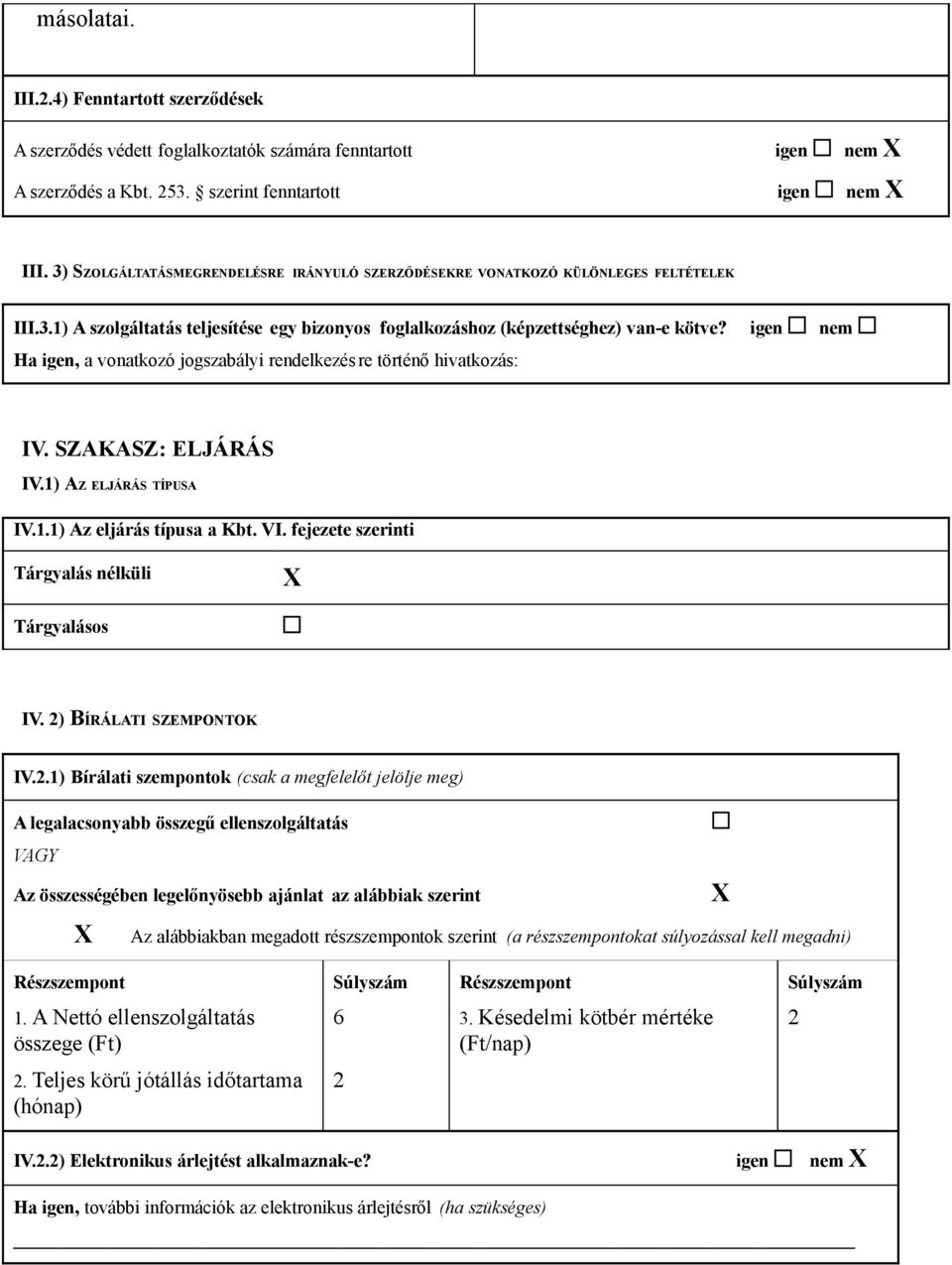 igen Ha igen, a vonatkozó jogszabályi rendelkezés re történő hivatkozás: nem IV. SZAKASZ: ELJÁRÁS IV.1) AZ ELJÁRÁS TÍPUSA IV.1.1) Az eljárás típusa a Kbt. VI.