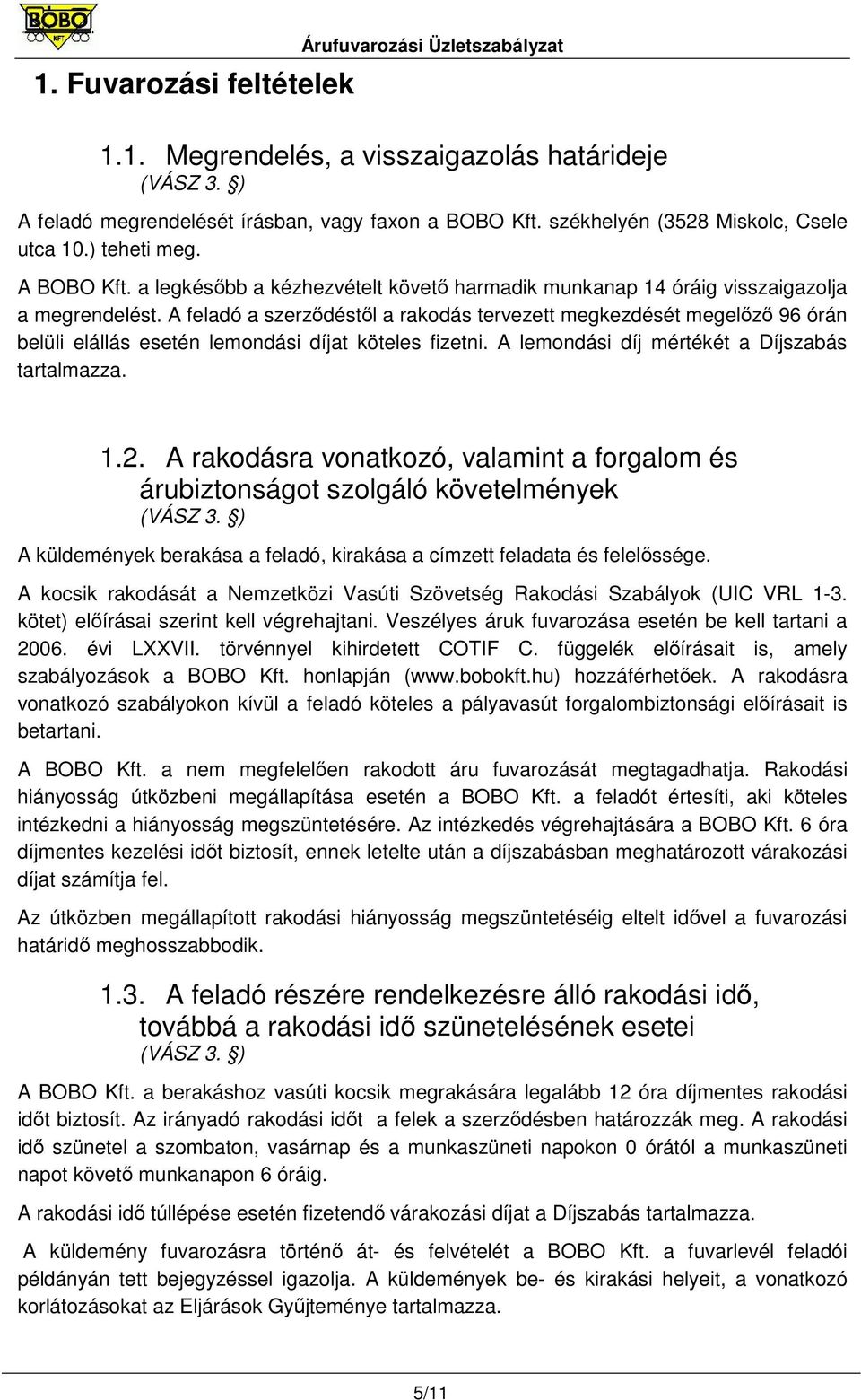 A feladó a szerzıdéstıl a rakodás tervezett megkezdését megelızı 96 órán belüli elállás esetén lemondási díjat köteles fizetni. A lemondási díj mértékét a Díjszabás tartalmazza. 1.2.