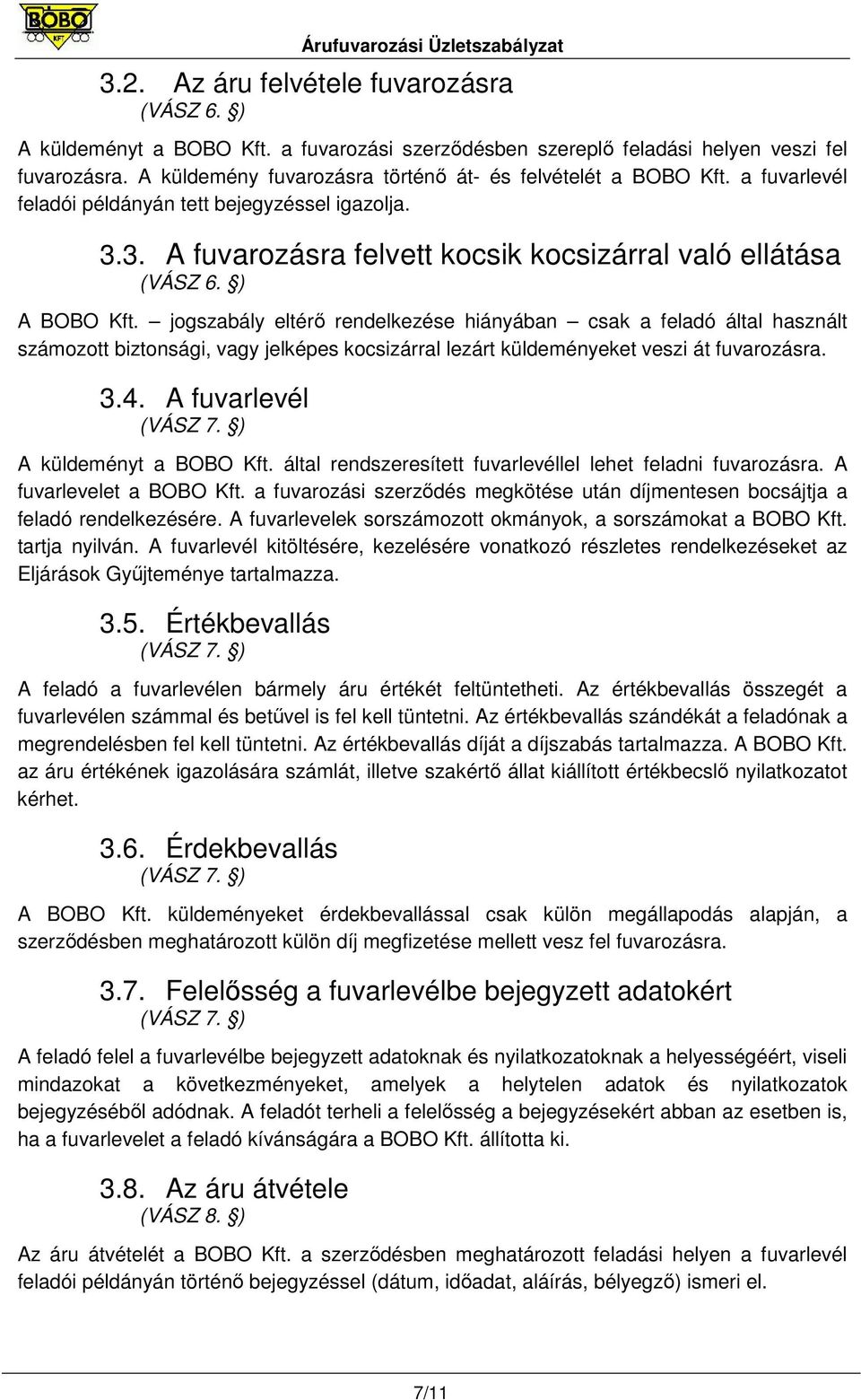 ) A BOBO Kft. jogszabály eltérı rendelkezése hiányában csak a feladó által használt számozott biztonsági, vagy jelképes kocsizárral lezárt küldeményeket veszi át fuvarozásra. 3.4.