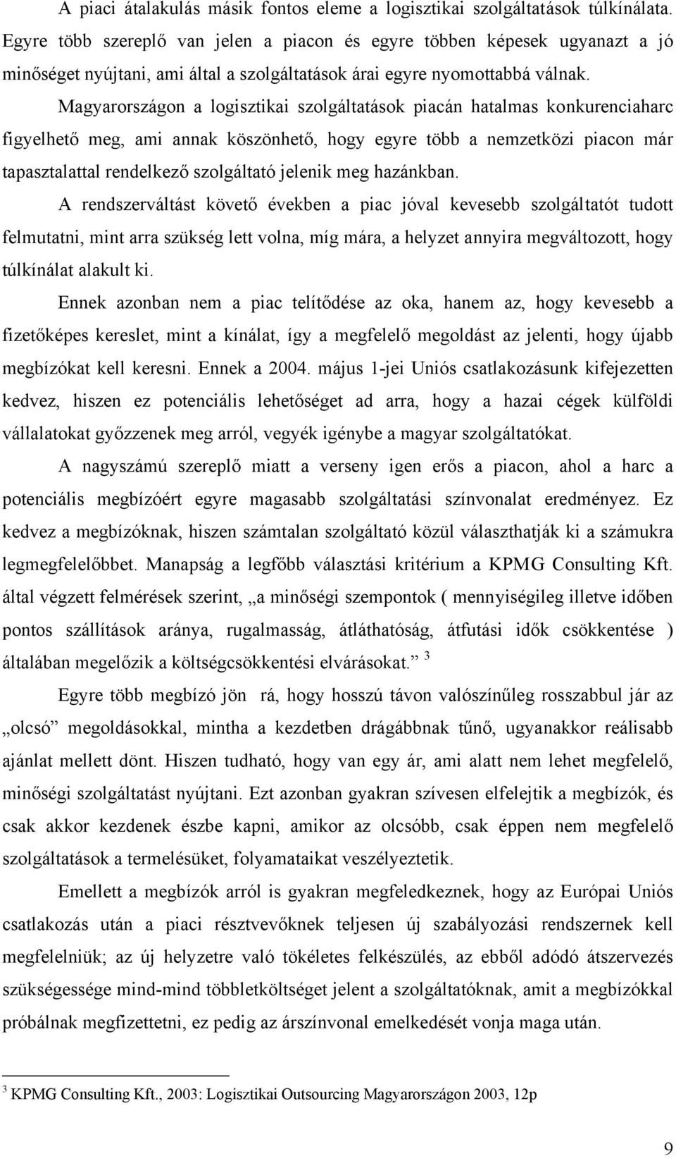 Magyarországon a logisztikai szolgáltatások piacán hatalmas konkurenciaharc figyelhető meg, ami annak köszönhető, hogy egyre több a nemzetközi piacon már tapasztalattal rendelkező szolgáltató jelenik