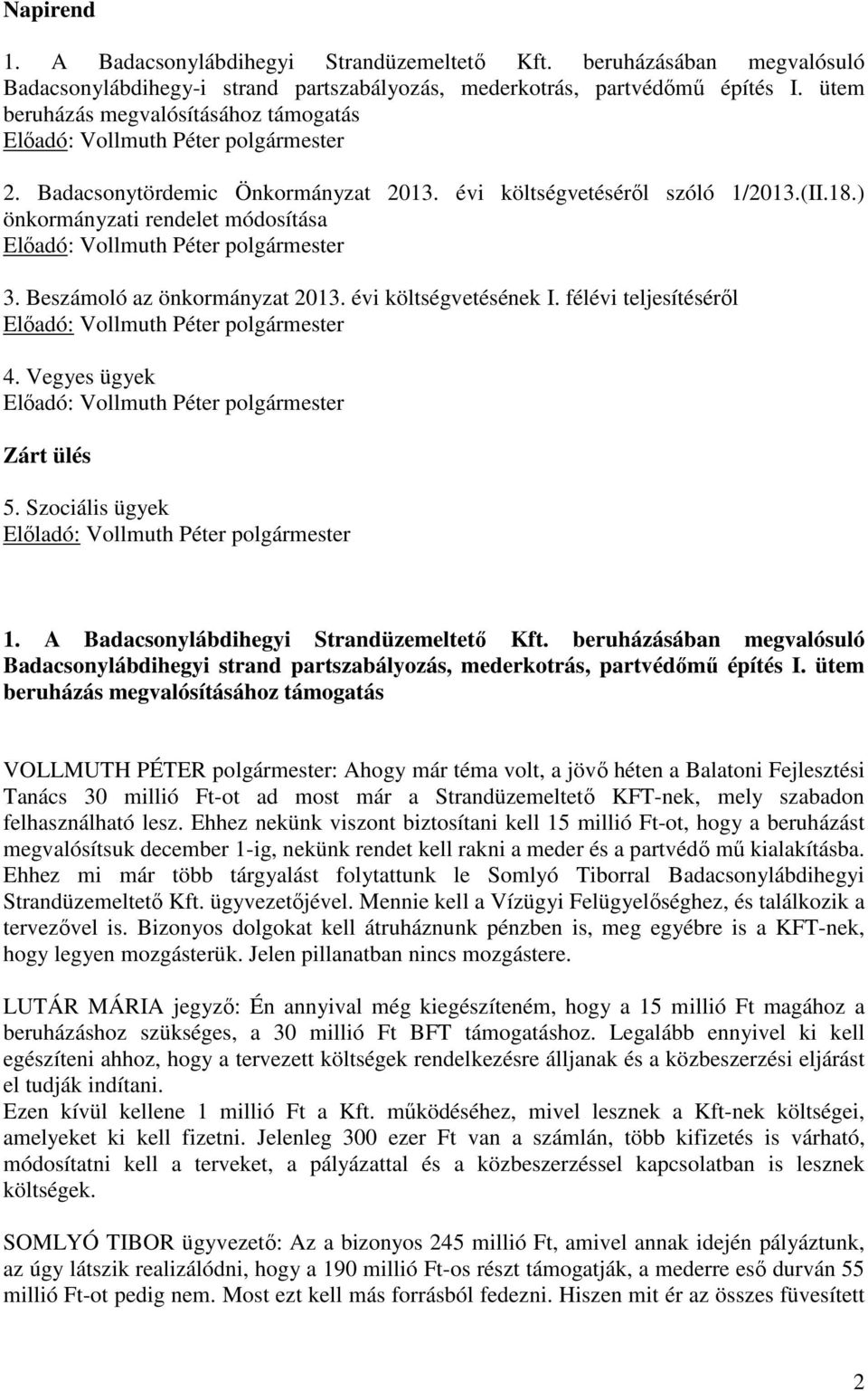 ) önkormányzati rendelet módosítása Előadó: Vollmuth Péter polgármester 3. Beszámoló az önkormányzat 2013. évi költségvetésének I. félévi teljesítéséről Előadó: Vollmuth Péter polgármester 4.