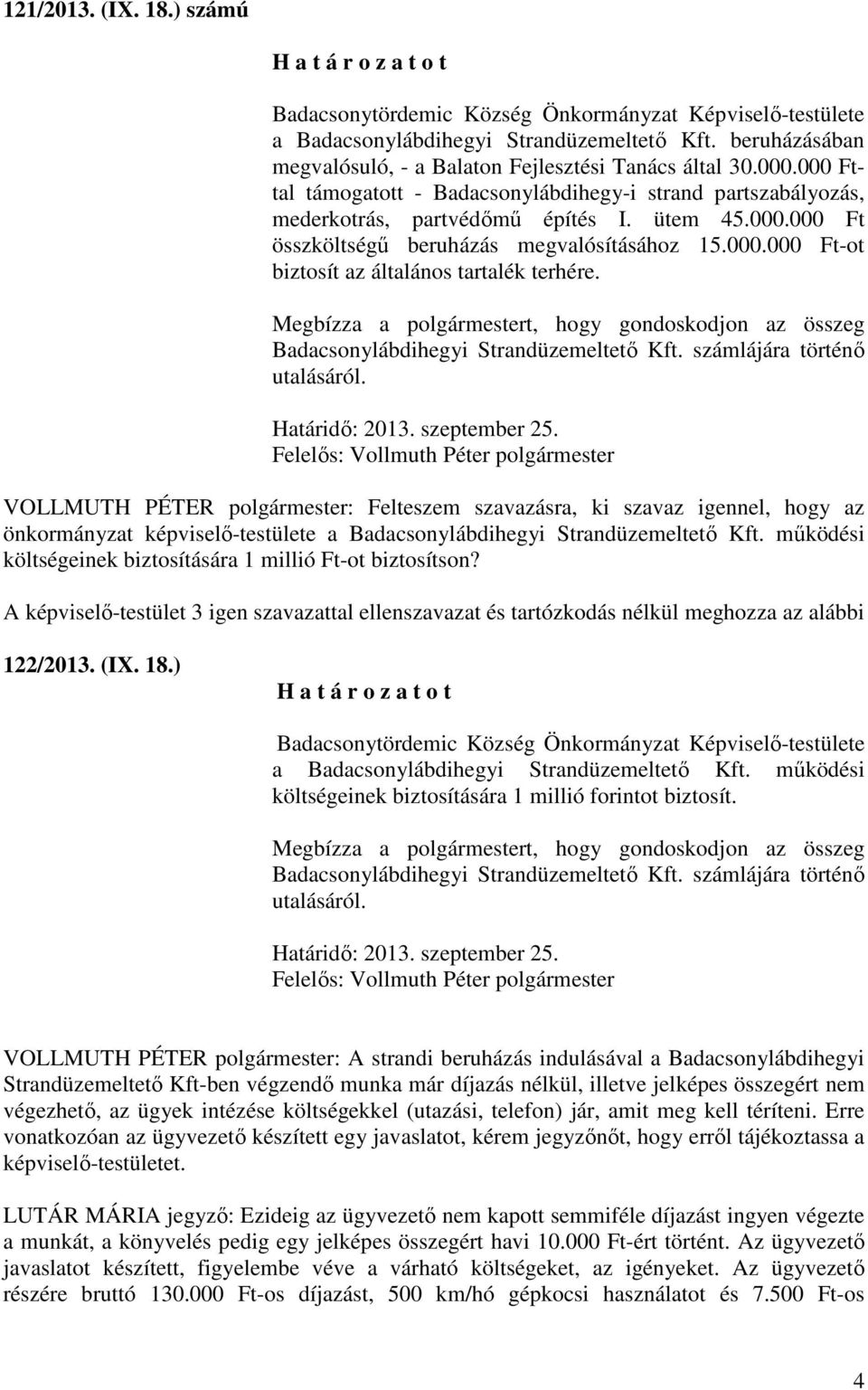 000.000 Ft-ot biztosít az általános tartalék terhére. Megbízza a polgármestert, hogy gondoskodjon az összeg Badacsonylábdihegyi Strandüzemeltető Kft. számlájára történő utalásáról. Határidő: 2013.