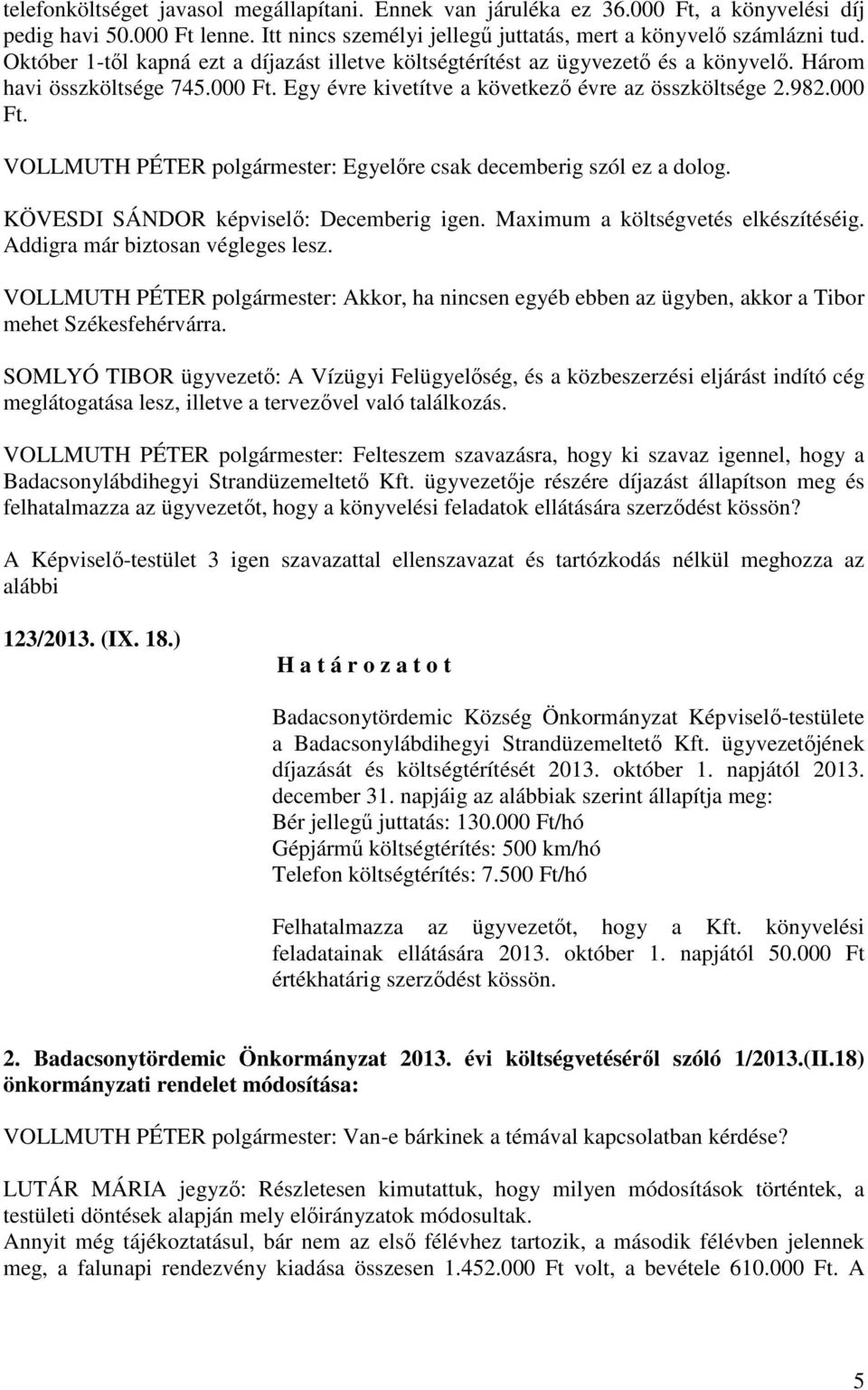 KÖVESDI SÁNDOR képviselő: Decemberig igen. Maximum a költségvetés elkészítéséig. Addigra már biztosan végleges lesz.