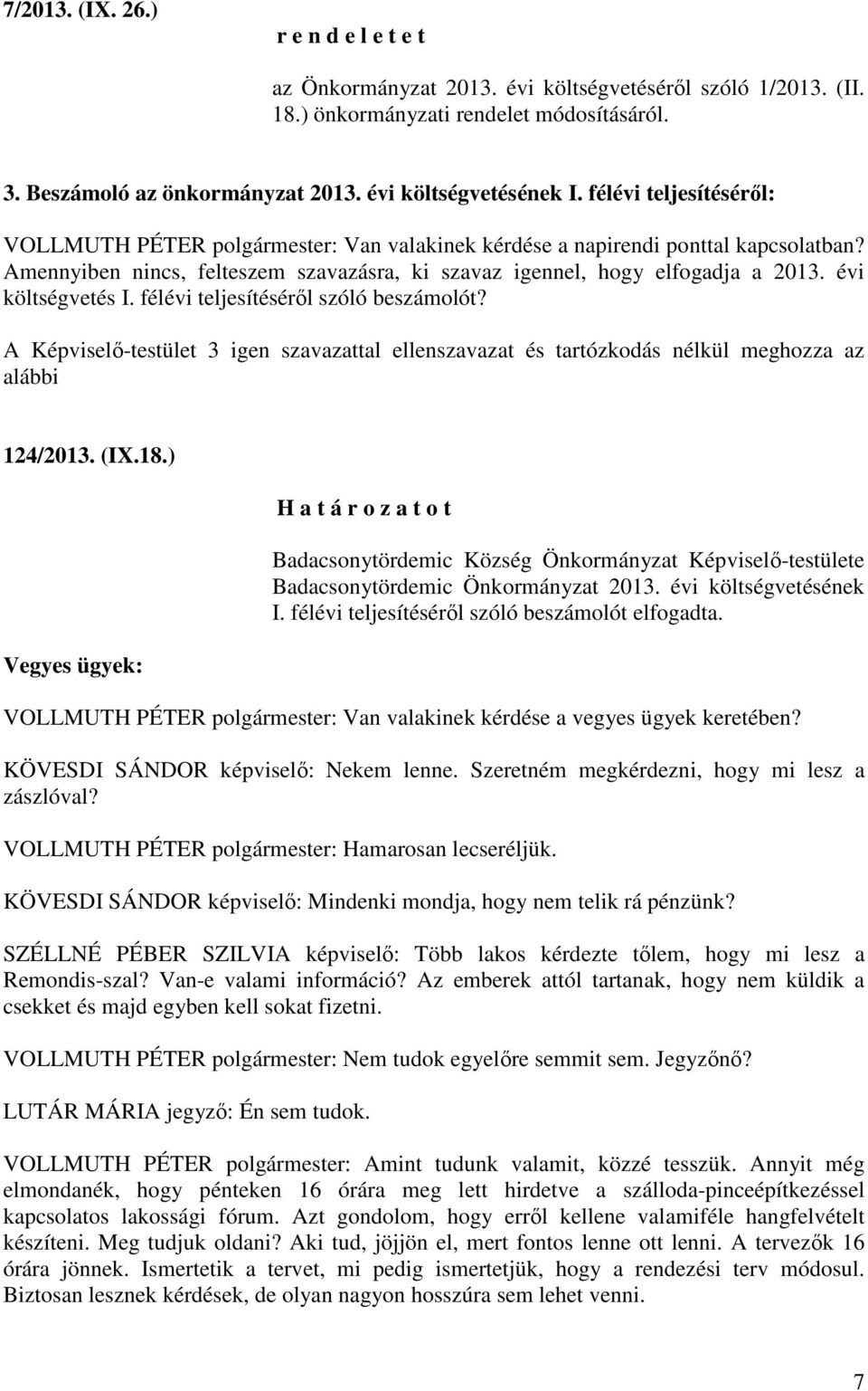 Amennyiben nincs, felteszem szavazásra, ki szavaz igennel, hogy elfogadja a 2013. évi költségvetés I. félévi teljesítéséről szóló beszámolót?