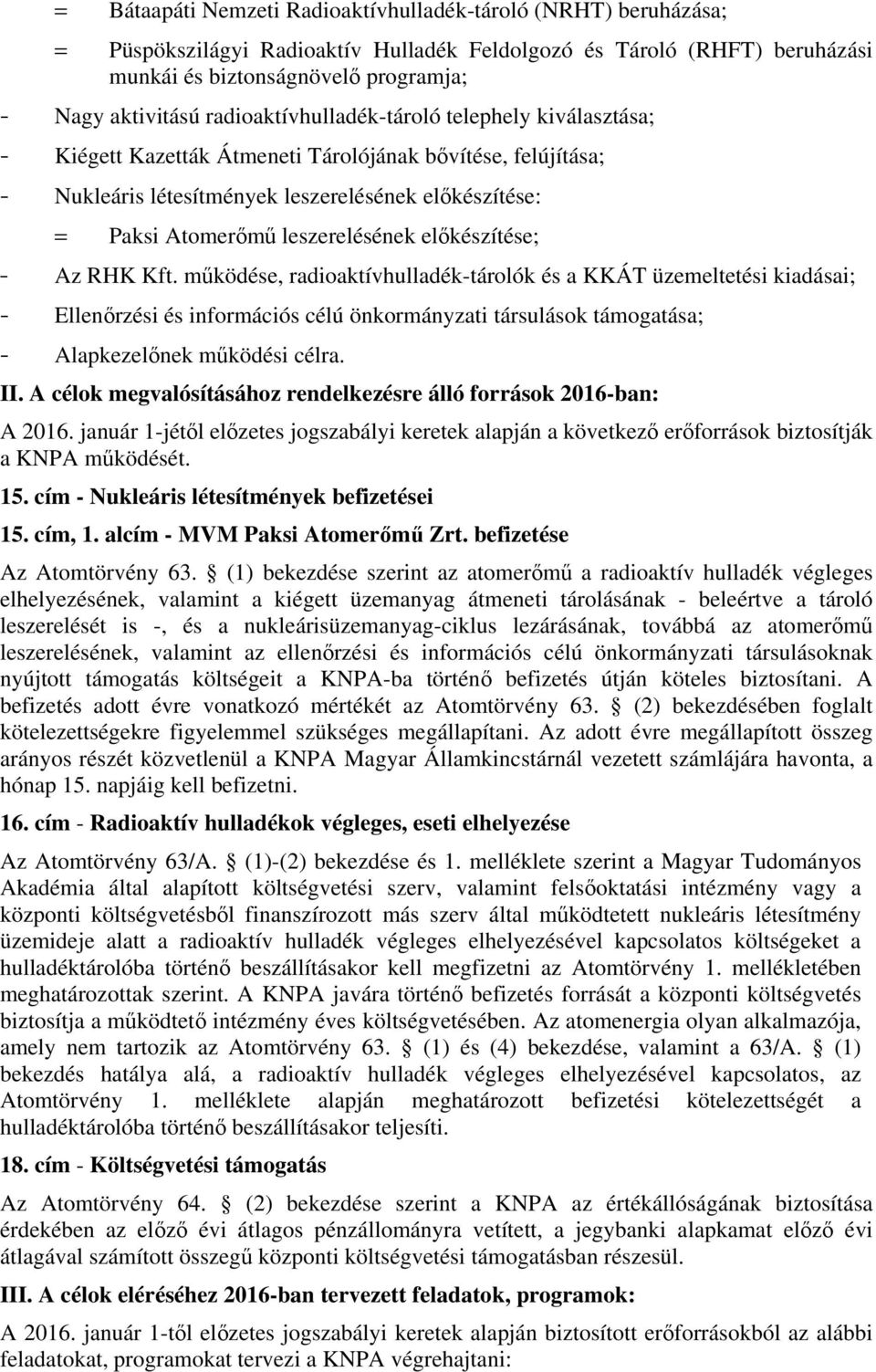 előkészítése; - Az RHK Kft. működése, radioaktívhulladék-tárolók és a KKÁT üzemeltetési kiadásai; - Ellenőrzési és információs célú önkormányzati társulások támogatása; - Alapkezelőnek működési célra.