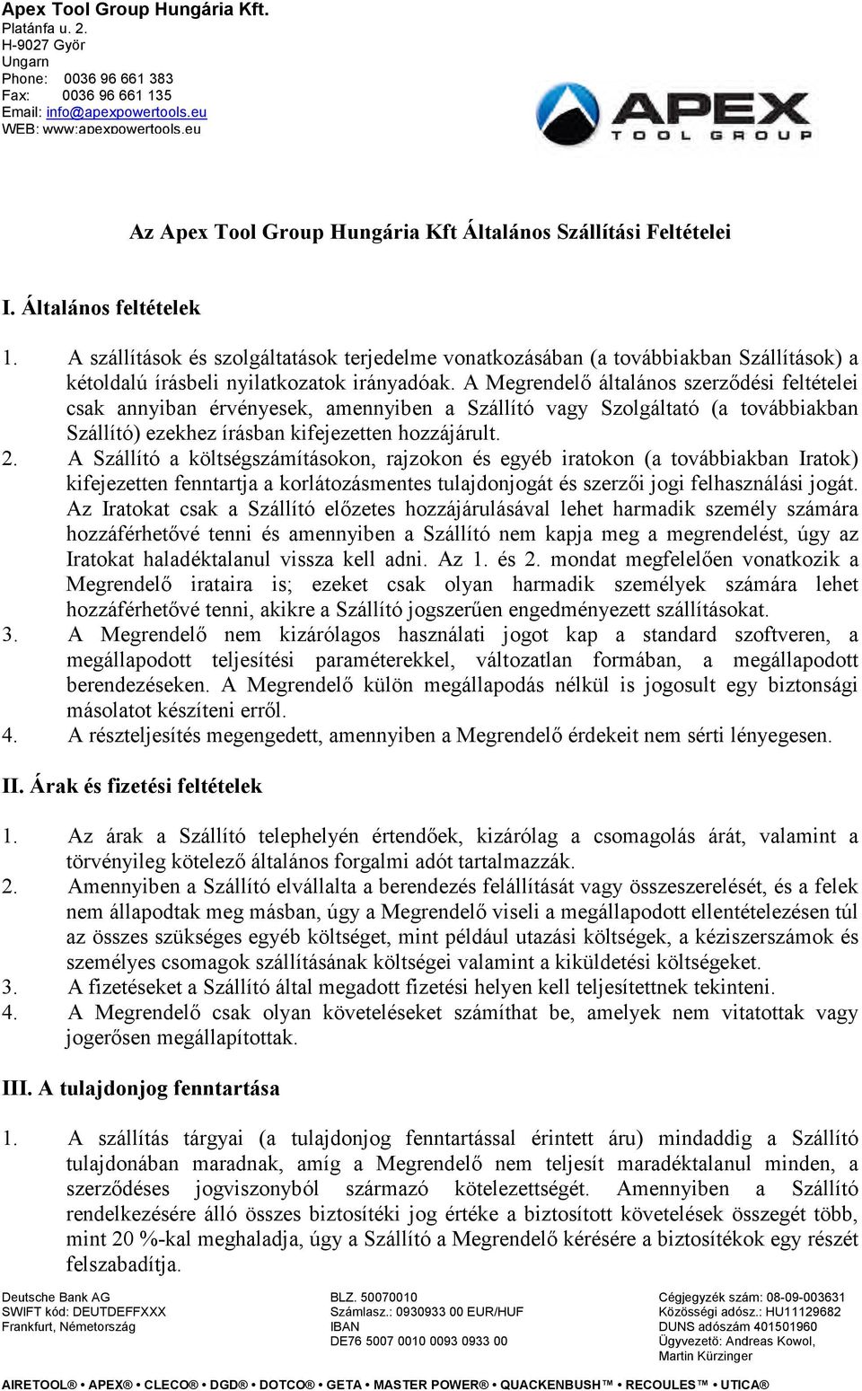 A Megrendelő általános szerződési feltételei csak annyiban érvényesek, amennyiben a Szállító vagy Szolgáltató (a továbbiakban Szállító) ezekhez írásban kifejezetten hozzájárult. 2.