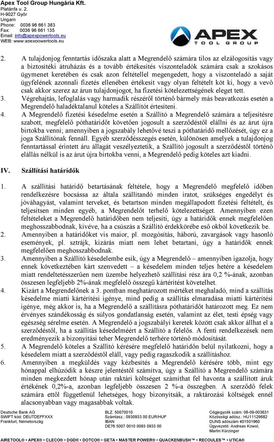 fizetési kötelezettségének eleget tett. 3. Végrehajtás, lefoglalás vagy harmadik részéről történő bármely más beavatkozás esetén a Megrendelő haladéktalanul köteles a Szállítót értesíteni. 4.