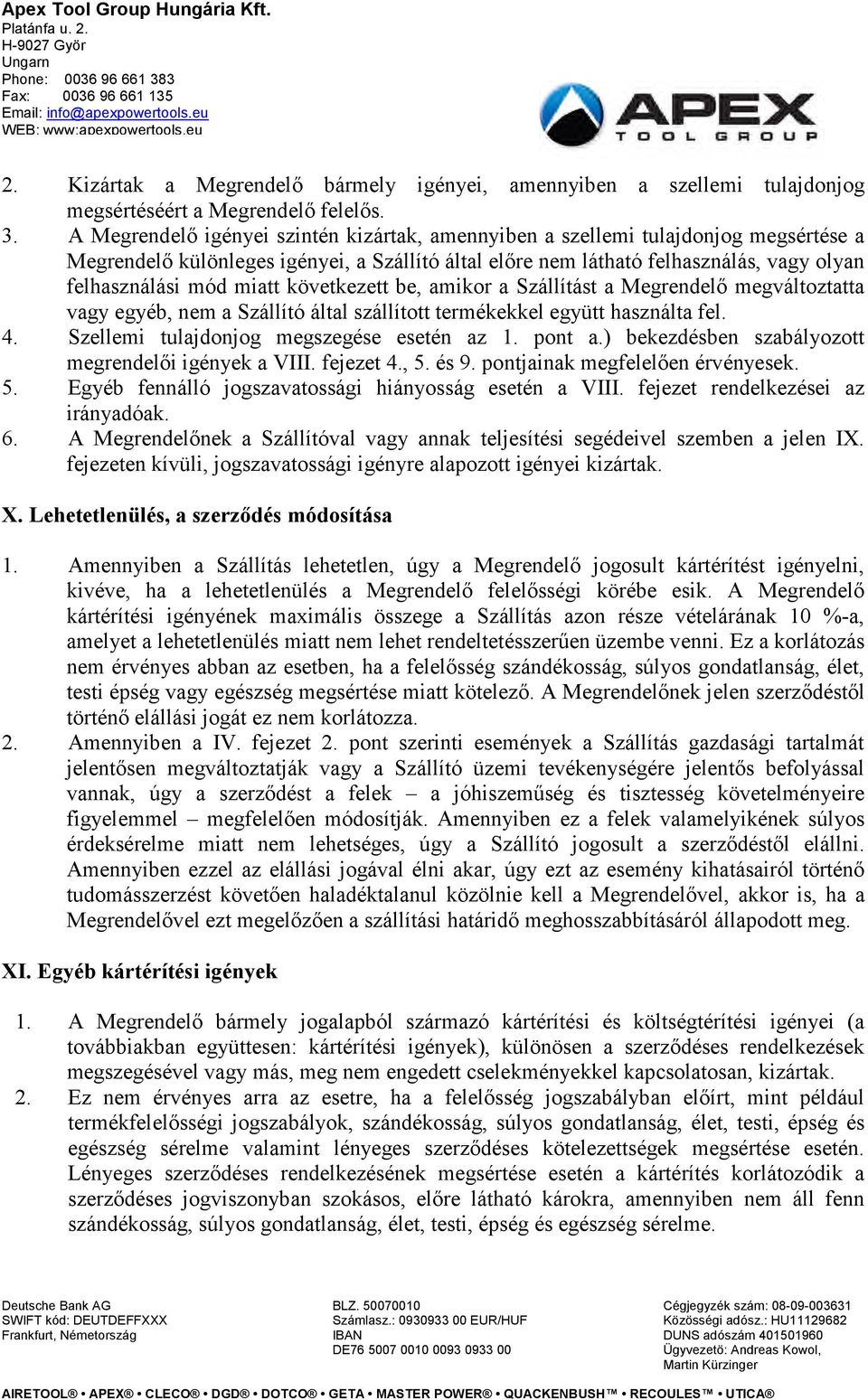 miatt következett be, amikor a Szállítást a Megrendelő megváltoztatta vagy egyéb, nem a Szállító által szállított termékekkel együtt használta fel. 4. Szellemi tulajdonjog megszegése esetén az 1.