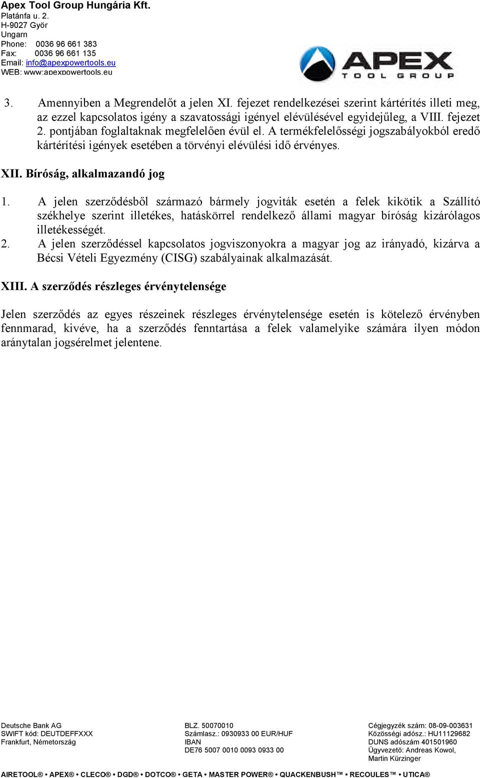 A jelen szerződésből származó bármely jogviták esetén a felek kikötik a Szállító székhelye szerint illetékes, hatáskörrel rendelkező állami magyar bíróság kizárólagos illetékességét. 2.