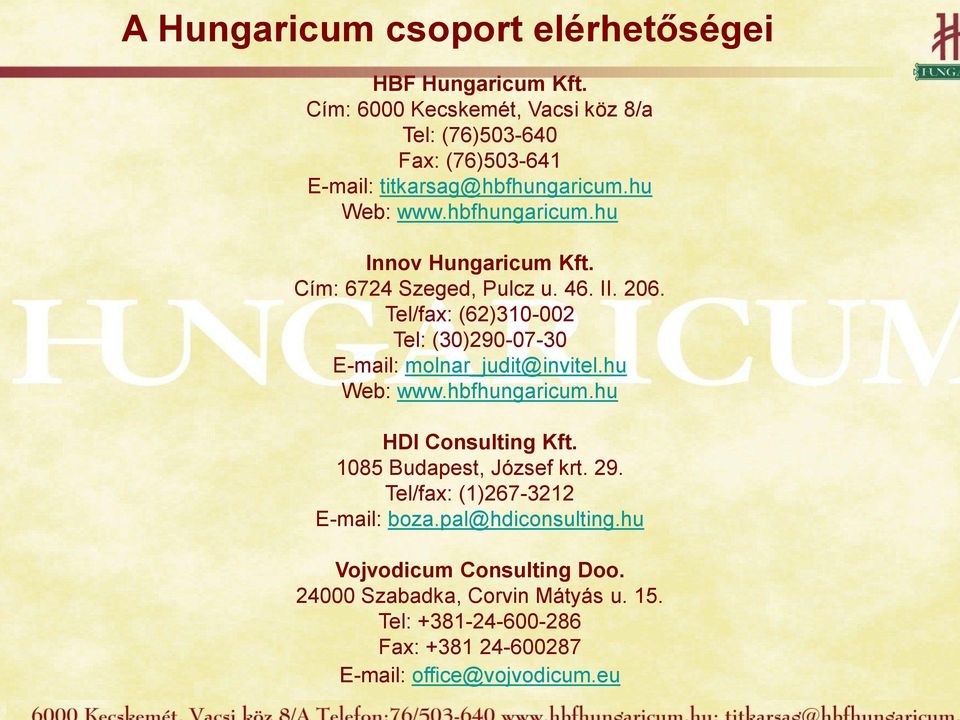 Cím: 6724 Szeged, Pulcz u. 46. II. 206. Tel/fax: (62)310-002 Tel: (30)290-07-30 E-mail: molnar_judit@invitel.hu Web: www.hbfhungaricum.