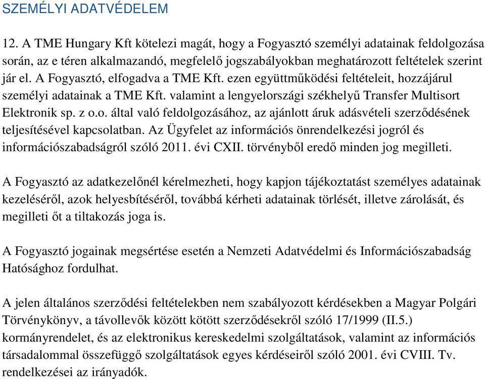 A Fogyasztó, elfogadva a TME Kft. ezen együttmőködési feltételeit, hozzájárul személyi adatainak a TME Kft. valamint a lengyelországi székhelyő Transfer Multisort Elektronik sp. z o.o. által való feldolgozásához, az ajánlott áruk adásvételi szerzıdésének teljesítésével kapcsolatban.