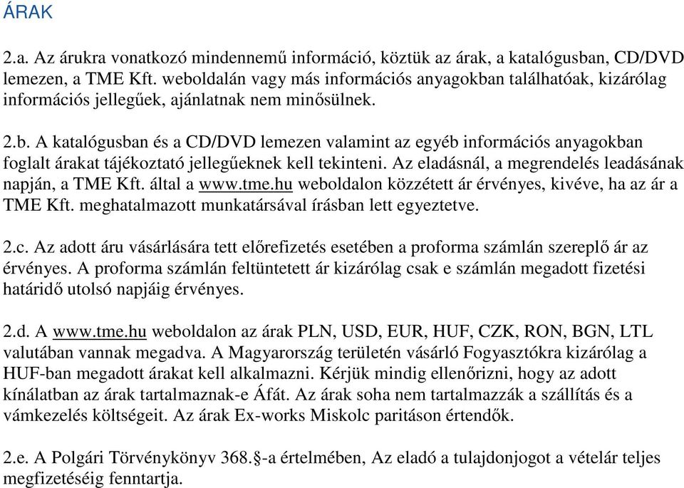 Az eladásnál, a megrendelés leadásának napján, a TME Kft. által a www.tme.hu weboldalon közzétett ár érvényes, kivéve, ha az ár a TME Kft. meghatalmazott munkatársával írásban lett egyeztetve. 2.c.